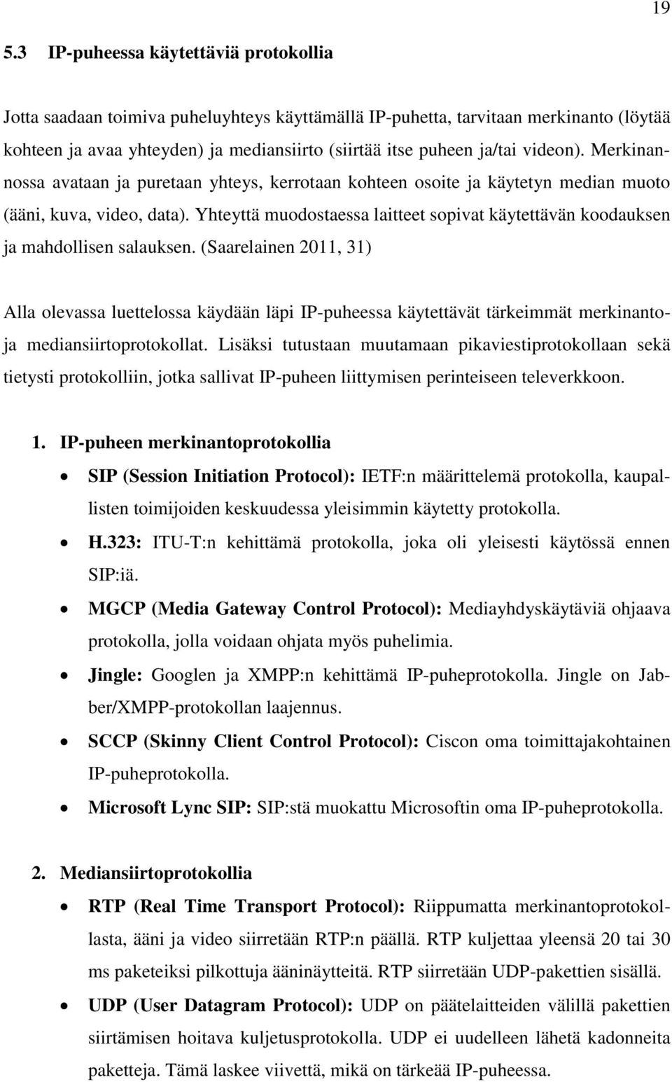 Yhteyttä muodostaessa laitteet sopivat käytettävän koodauksen ja mahdollisen salauksen.