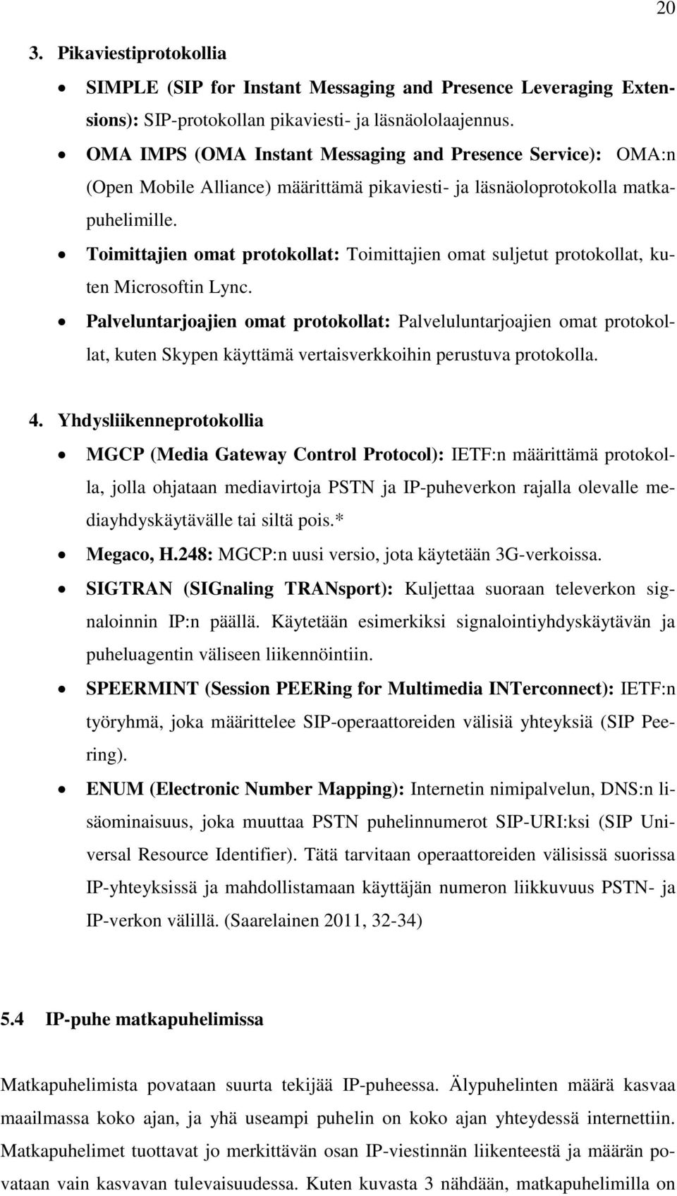 Toimittajien omat protokollat: Toimittajien omat suljetut protokollat, kuten Microsoftin Lync.