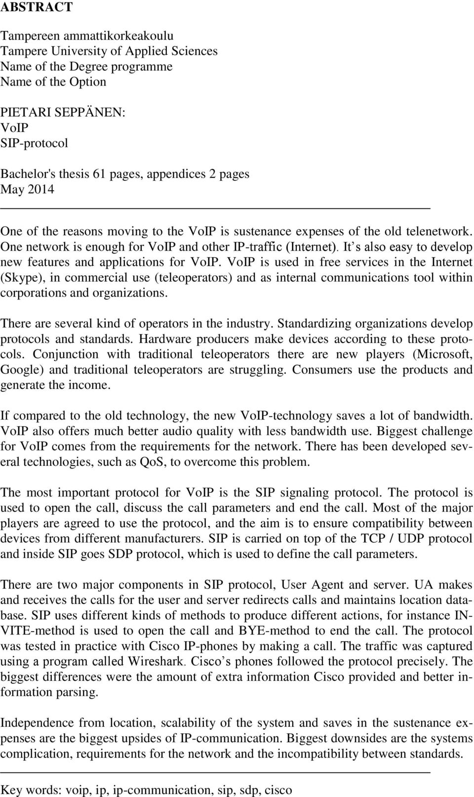 It s also easy to develop new features and applications for VoIP.