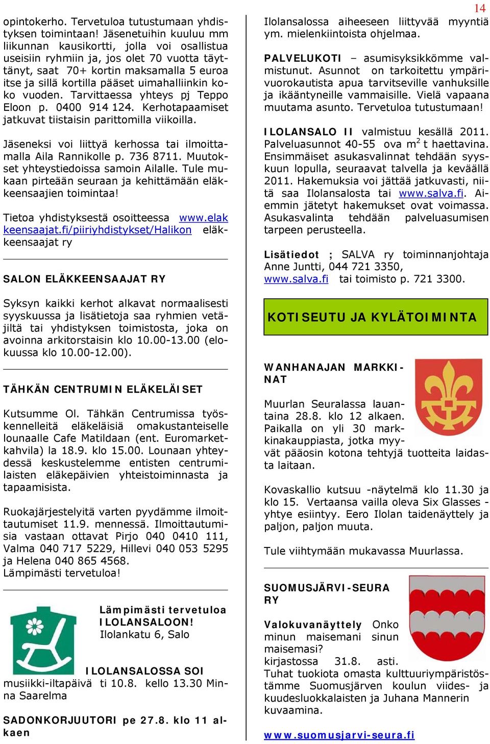 koko vuoden. Tarvittaessa yhteys pj Teppo Eloon p. 0400 914 124. Kerhotapaamiset jatkuvat tiistaisin parittomilla viikoilla. Jäseneksi voi liittyä kerhossa tai ilmoittamalla Aila Rannikolle p.