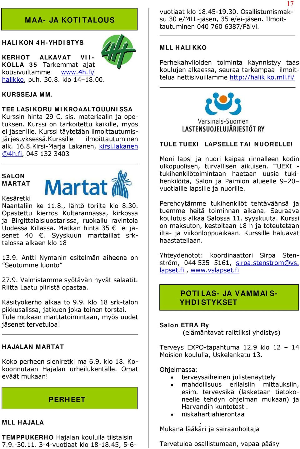 kurssille ilmoittautuminen alk. 16.8.Kirsi-Marja Lakanen, kirsi.lakanen @4h.fi, 045 132 3403 SALON MARTAT Kesäretki Naantaliin ke 11.8., lähtö torilta klo 8.30.