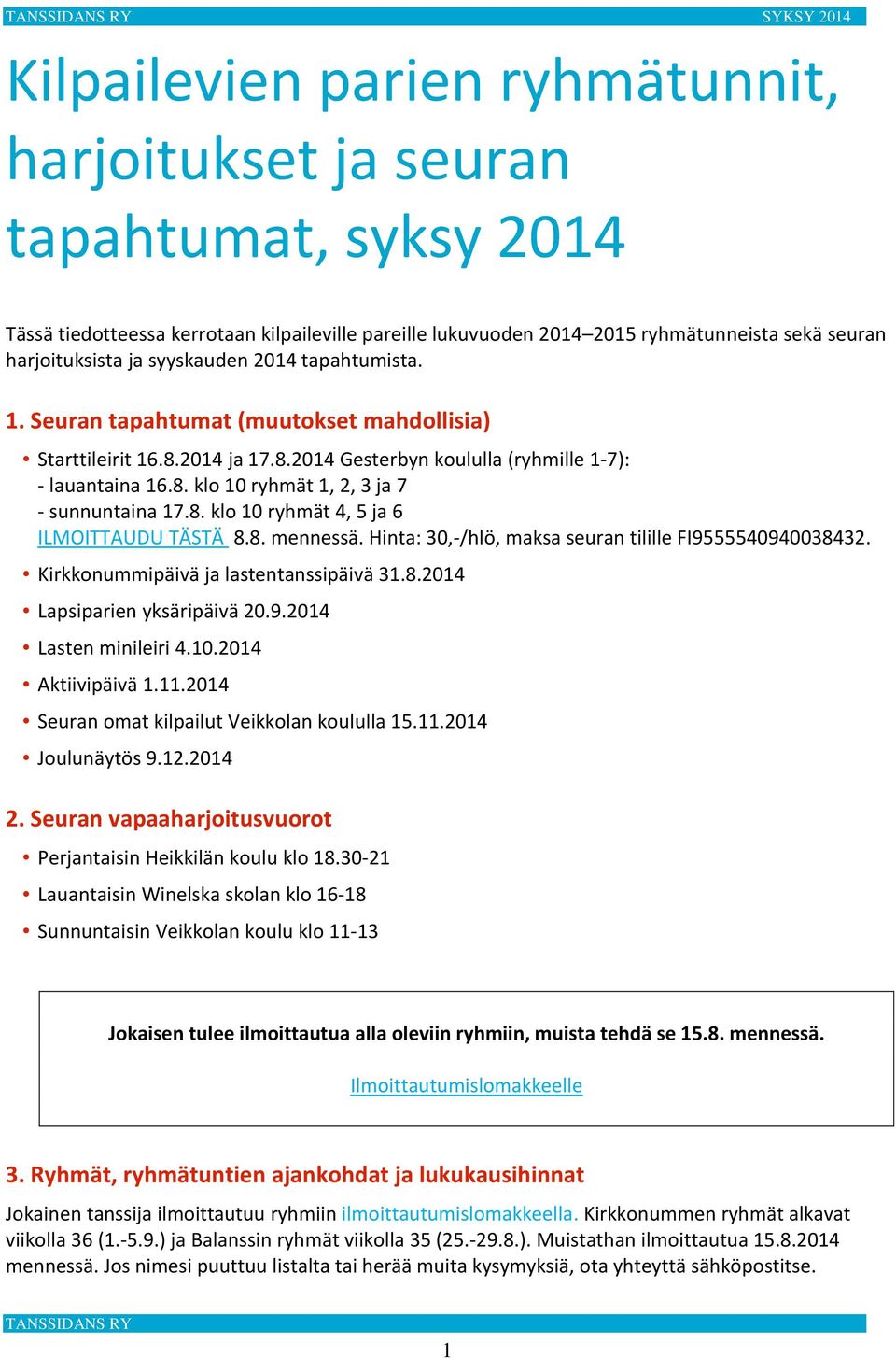 8. klo 10 ryhmät 4, 5 ja 6 ILMOITTAUDU TÄSTÄ 8.8. mennessä. Hinta: 30,-/hlö, maksa seuran tilille FI9555540940038432. Kirkkonummipäivä ja lastentanssipäivä 31.8.2014 Lapsiparien yksäripäivä 20.9.2014 Lasten minileiri 4.