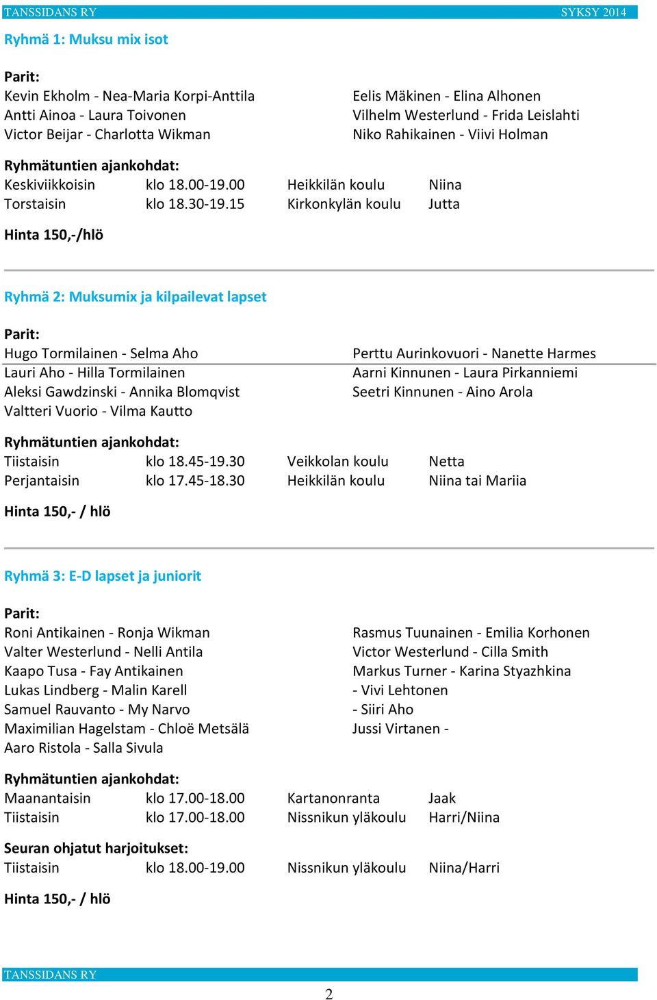 15 Kirkonkylän koulu Jutta Hinta 150,-/hlö Ryhmä 2: Muksumix ja kilpailevat lapset Hugo Tormilainen - Selma Aho Lauri Aho - Hilla Tormilainen Aleksi Gawdzinski - Annika Blomqvist Valtteri Vuorio -