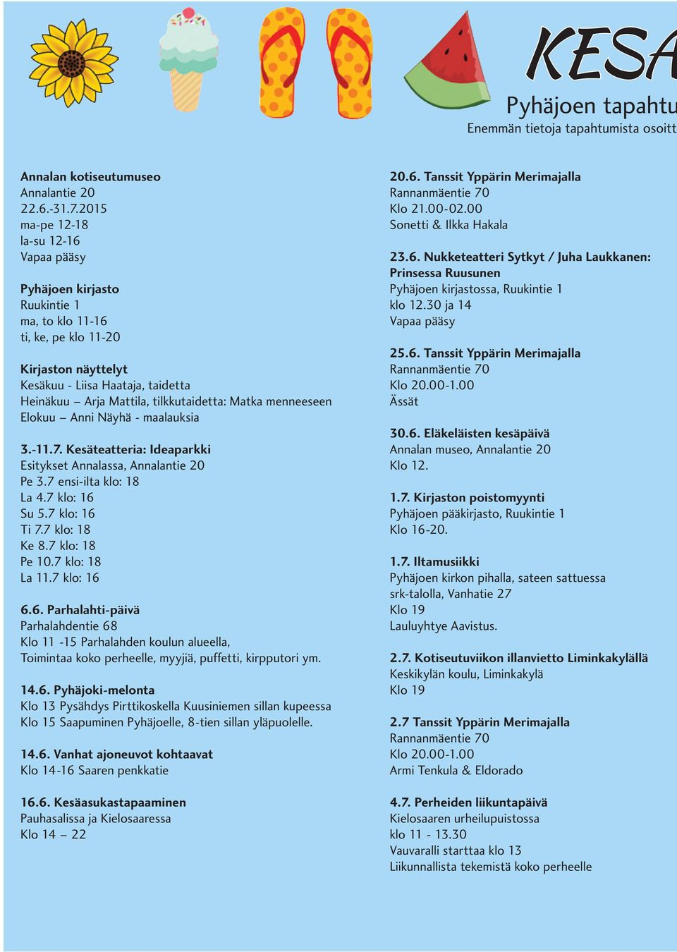 tilkkutaidetta: Matka menneeseen Elokuu Anni Näyhä - maalauksia 3.-11.7. Kesäteatteria: Ideaparkki Esitykset Annalassa, Annalantie 20 Pe 3.7 ensi-ilta klo: 18 La 4.7 klo: 16 Su 5.7 klo: 16 Ti 7.