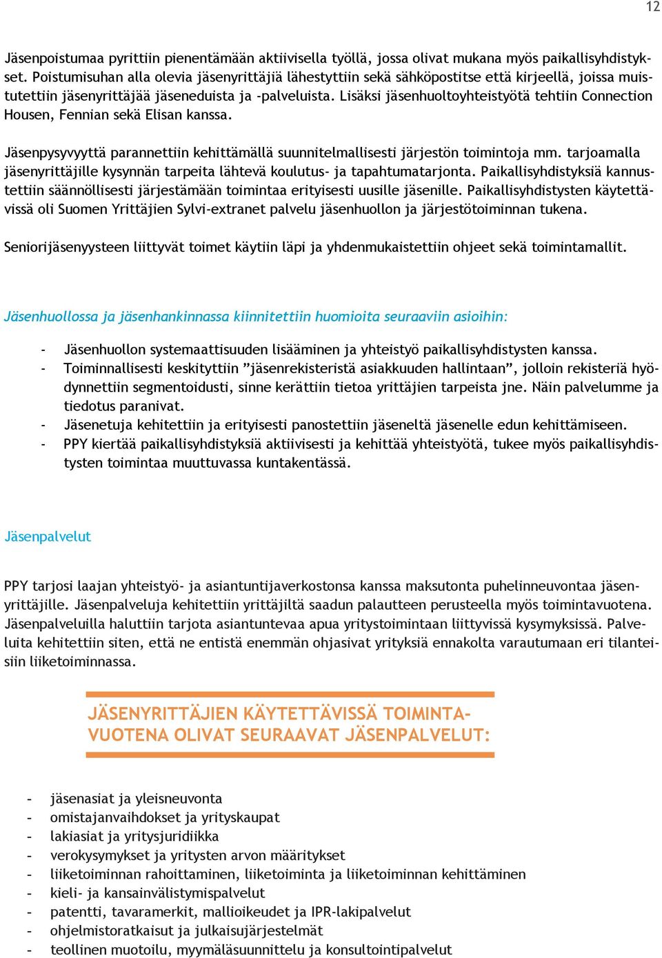 Lisäksi jäsenhuoltoyhteistyötä tehtiin Connection Housen, Fennian sekä Elisan kanssa. Jäsenpysyvyyttä parannettiin kehittämällä suunnitelmallisesti järjestön toimintoja mm.