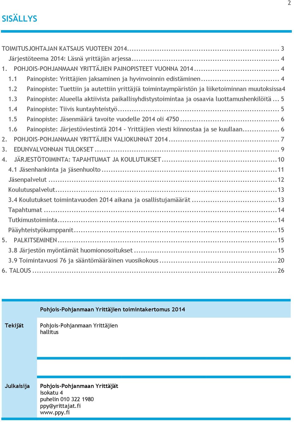 .. 5 1.4 Painopiste: Tiivis kuntayhteistyö... 5 1.5 Painopiste: Jäsenmäärä tavoite vuodelle 2014 oli 4750... 6 1.6 Painopiste: Järjestöviestintä 2014 - Yrittäjien viesti kiinnostaa ja se kuullaan.