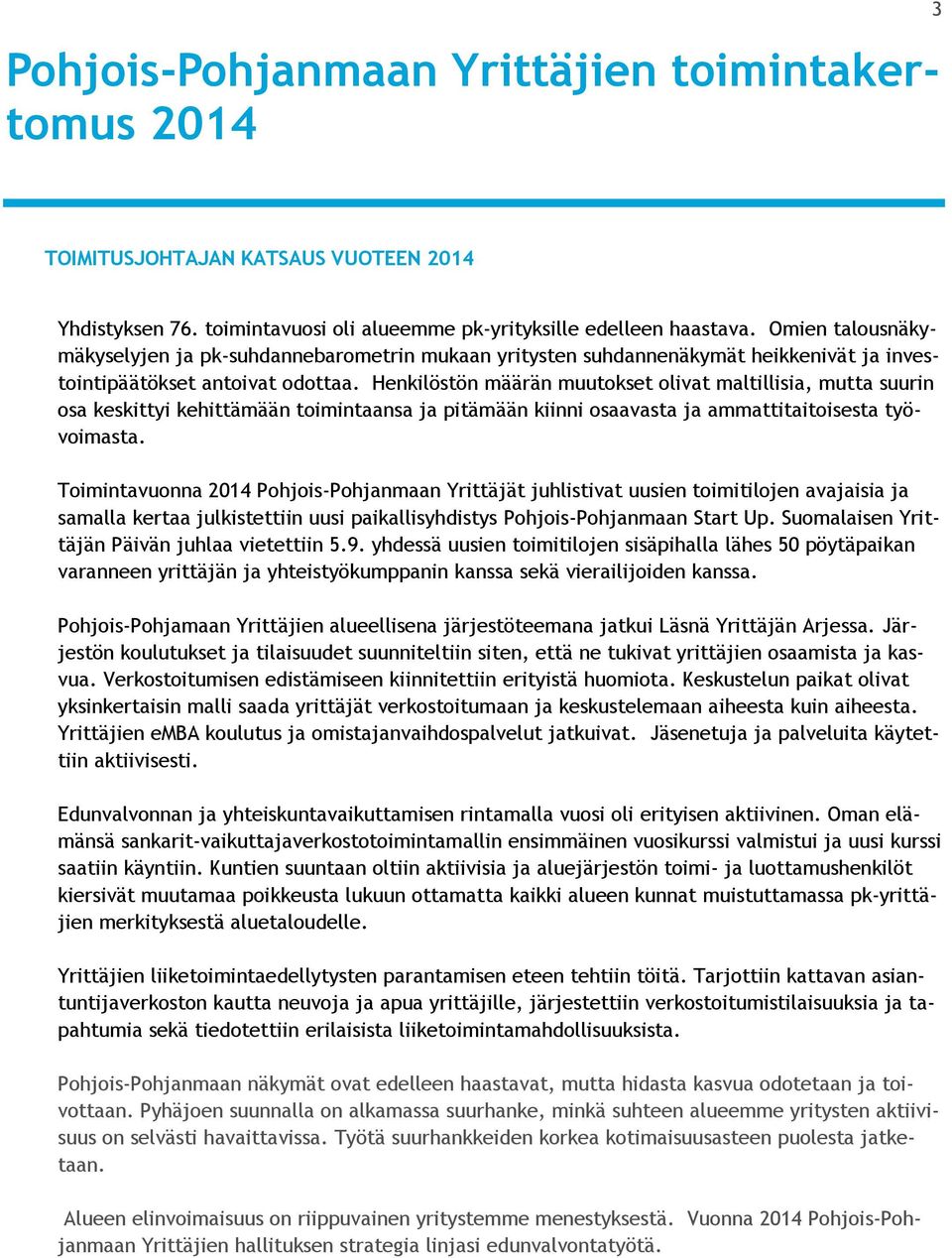 Henkilöstön määrän muutokset olivat maltillisia, mutta suurin osa keskittyi kehittämään toimintaansa ja pitämään kiinni osaavasta ja ammattitaitoisesta työvoimasta.