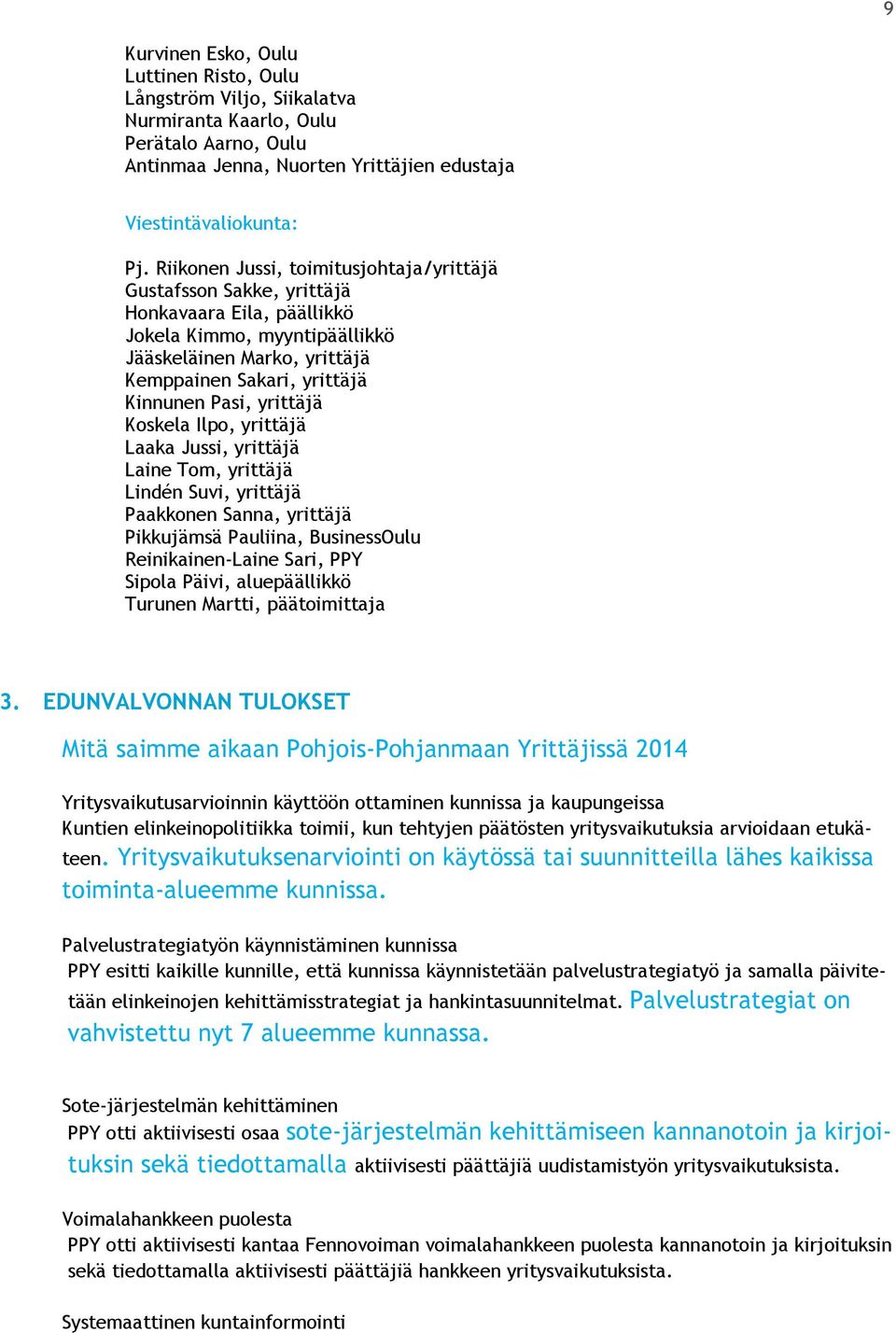 yrittäjä Koskela Ilpo, yrittäjä Laaka Jussi, yrittäjä Laine Tom, yrittäjä Lindén Suvi, yrittäjä Paakkonen Sanna, yrittäjä Pikkujämsä Pauliina, BusinessOulu Reinikainen-Laine Sari, PPY Sipola Päivi,