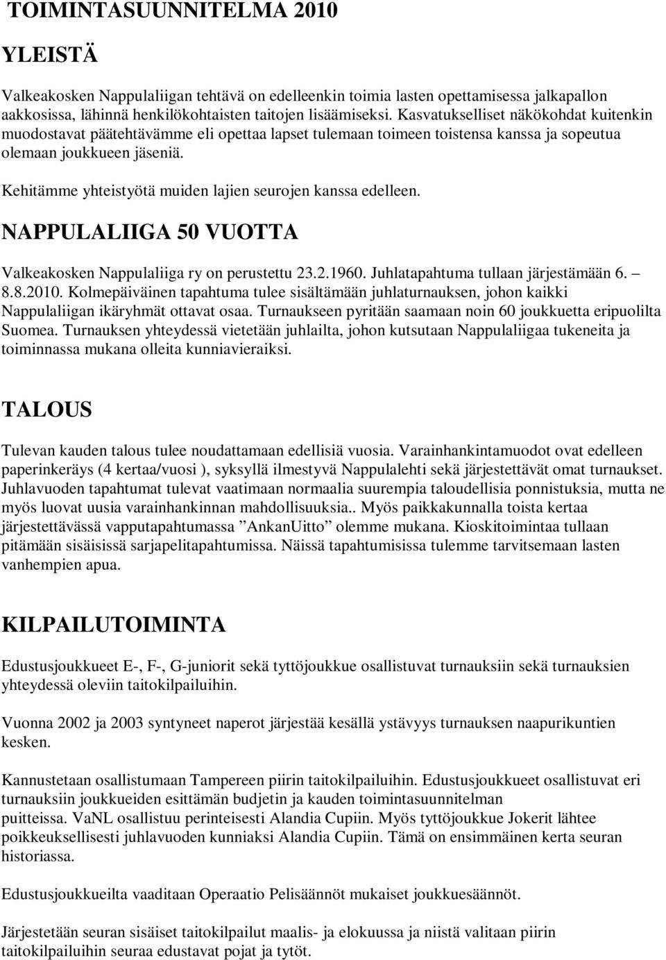 Kehitämme yhteistyötä muiden lajien seurojen kanssa edelleen. NAPPULALIIGA 50 VUOTTA Valkeakosken Nappulaliiga ry on perustettu 23.2.1960. Juhlatapahtuma tullaan järjestämään 6. 8.8.2010.