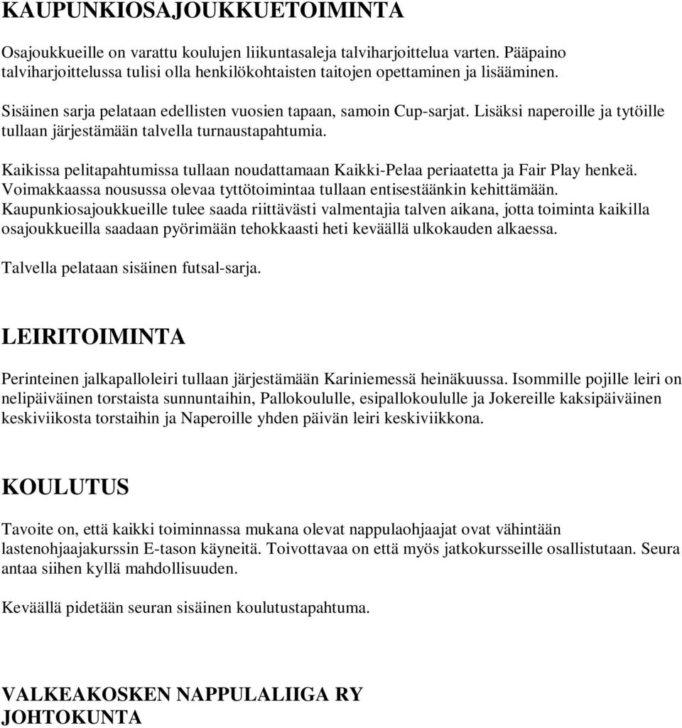 Kaikissa pelitapahtumissa tullaan noudattamaan Kaikki-Pelaa periaatetta ja Fair Play henkeä. Voimakkaassa nousussa olevaa tyttötoimintaa tullaan entisestäänkin kehittämään.