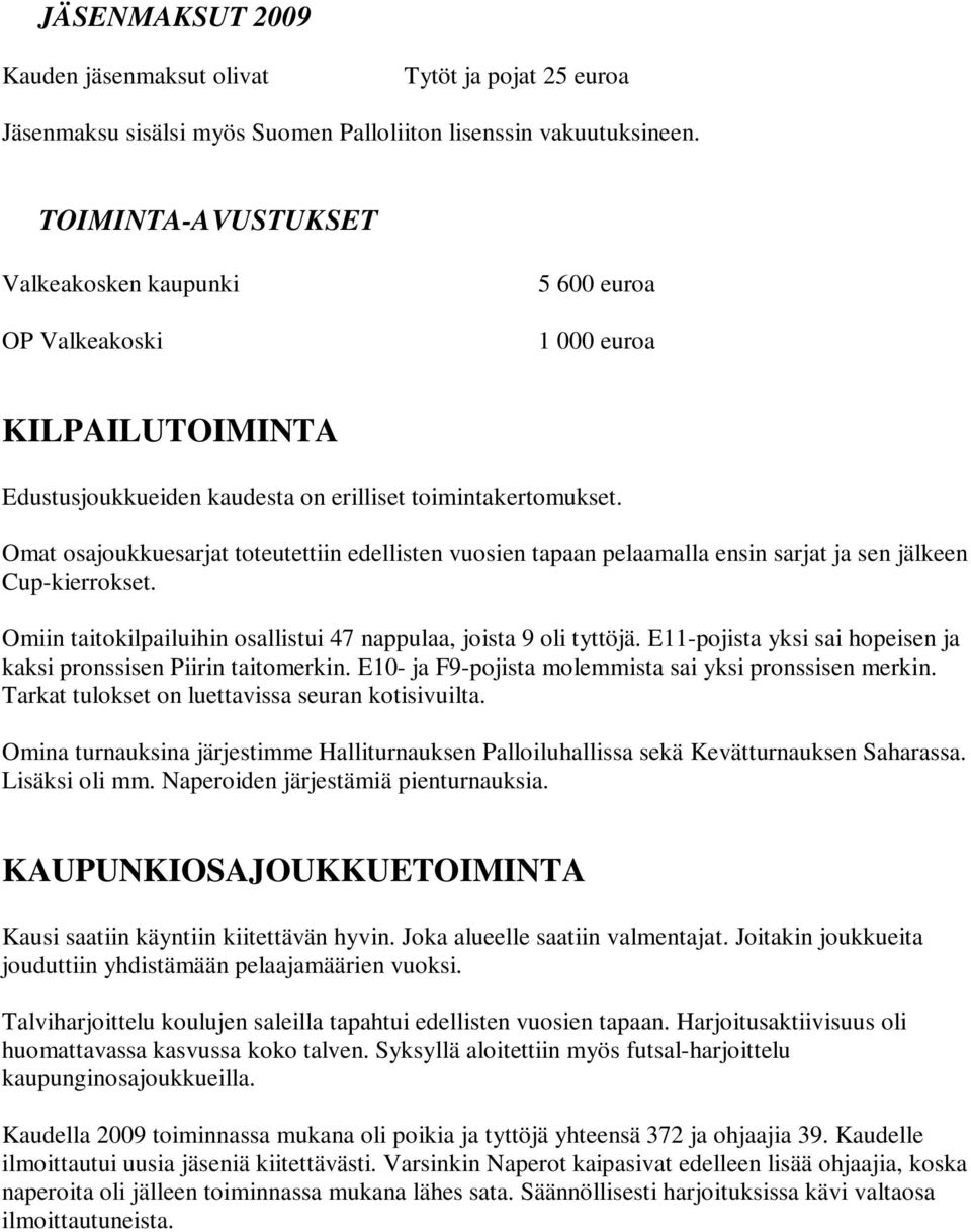 Omat osajoukkuesarjat toteutettiin edellisten vuosien tapaan pelaamalla ensin sarjat ja sen jälkeen Cup-kierrokset. Omiin taitokilpailuihin osallistui 47 nappulaa, joista 9 oli tyttöjä.