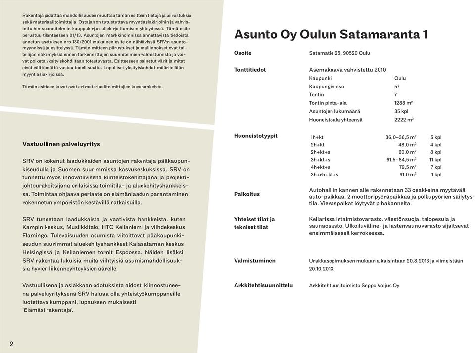 Asuntojen markkinoinnissa annettavista tiedoista annetun asetuksen nro 130/2001 mukainen esite on nähtävissä SRV:n asuntomyynnissä ja esittelyssä.