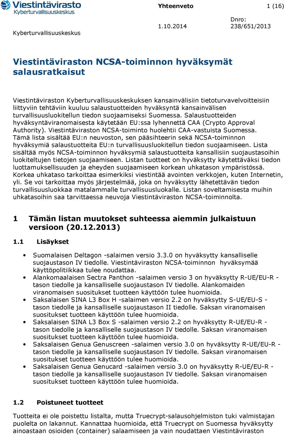 turvallisuusluokitellun tiedon suojaamiseksi Suomessa. Salaustuotteiden hyväksyntäviranomaisesta käytetään EU:ssa lyhennettä CAA (Crypto Approval Authority).