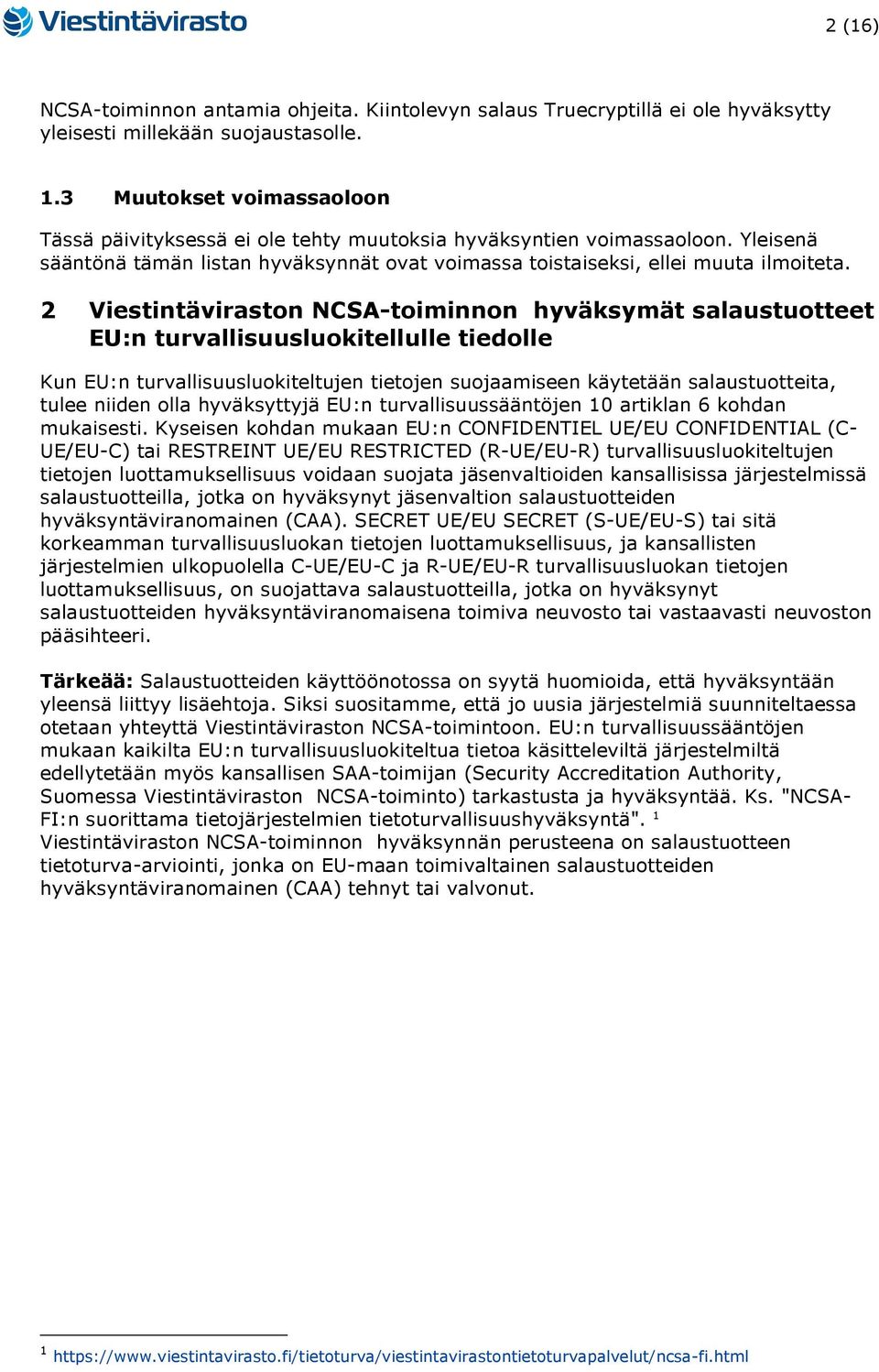 2 NCSA-toiminnon hyväksymät salaustuotteet EU:n turvallisuusluokitellulle tiedolle Kun EU:n turvallisuusluokiteltujen tietojen suojaamiseen käytetään salaustuotteita, tulee niiden olla hyväksyttyjä