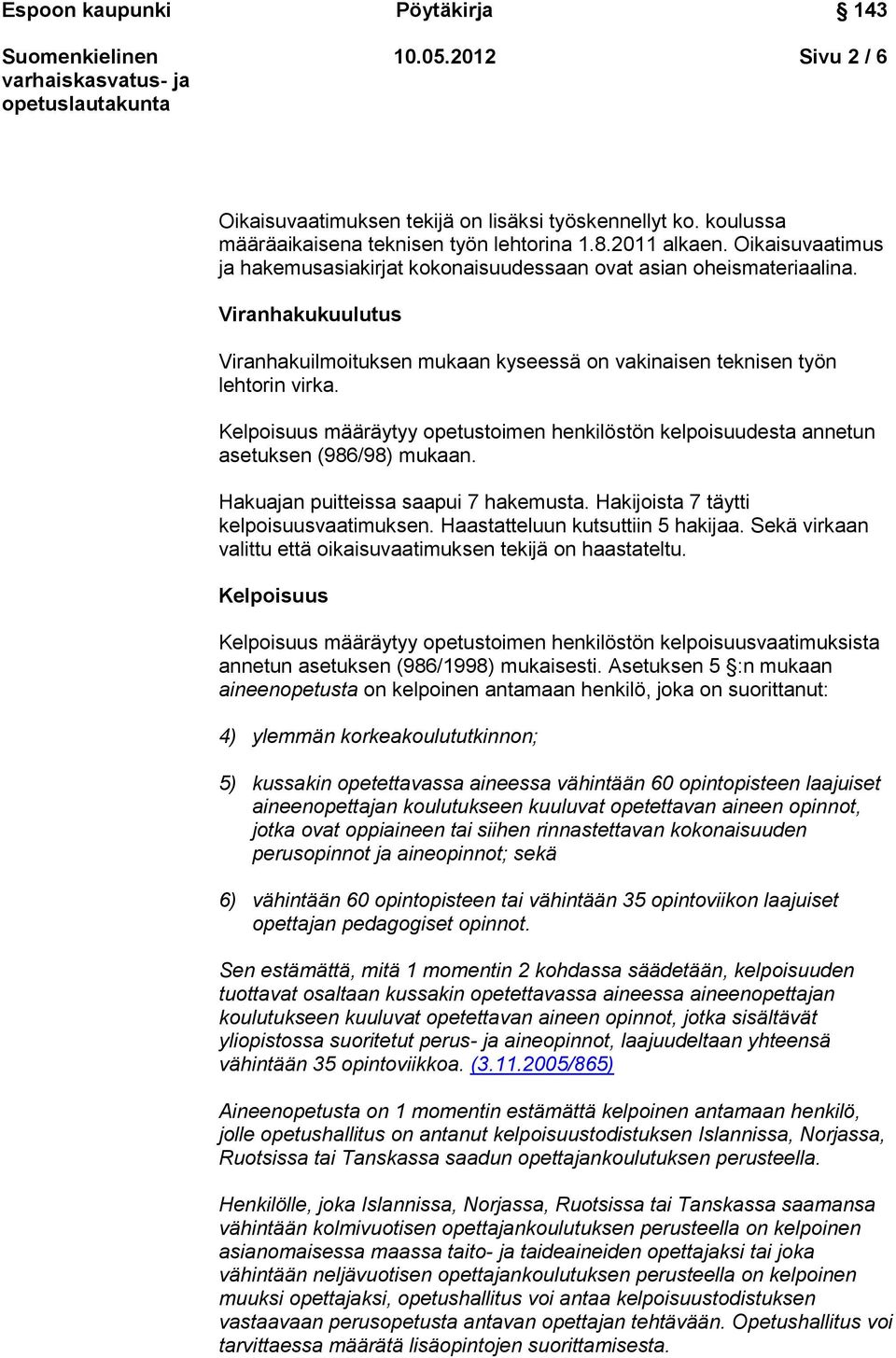 Kelpoisuus määräytyy opetustoimen henkilöstön kelpoisuudesta annetun asetuksen (986/98) mukaan. Hakuajan puitteissa saapui 7 hakemusta. Hakijoista 7 täytti kelpoisuusvaatimuksen.