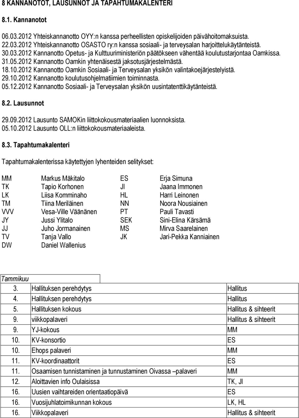 2012 Kannanotto Oamkin Sosiaali- ja Terveysalan yksikön valintakoejärjestelyistä. 29.10.2012 Kannanotto koulutusohjelmatiimien toiminnasta. 05.12.2012 Kannanotto Sosiaali- ja Terveysalan yksikön uusintatenttikäytänteistä.