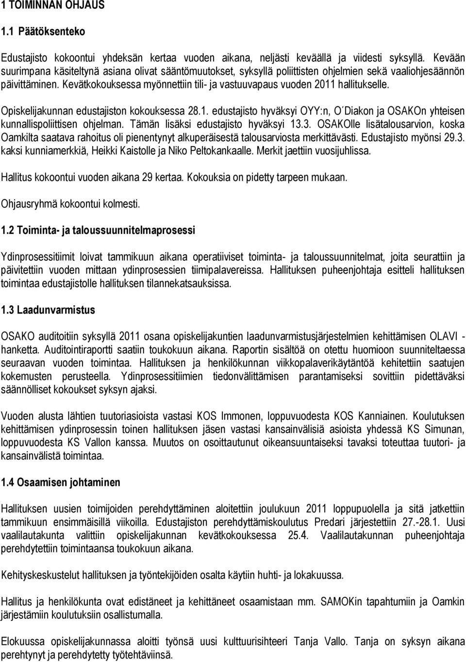 Kevätkokouksessa myönnettiin tili- ja vastuuvapaus vuoden 2011 hallitukselle. Opiskelijakunnan edustajiston kokouksessa 28.1. edustajisto hyväksyi OYY:n, O Diakon ja OSAKOn yhteisen kunnallispoliittisen ohjelman.