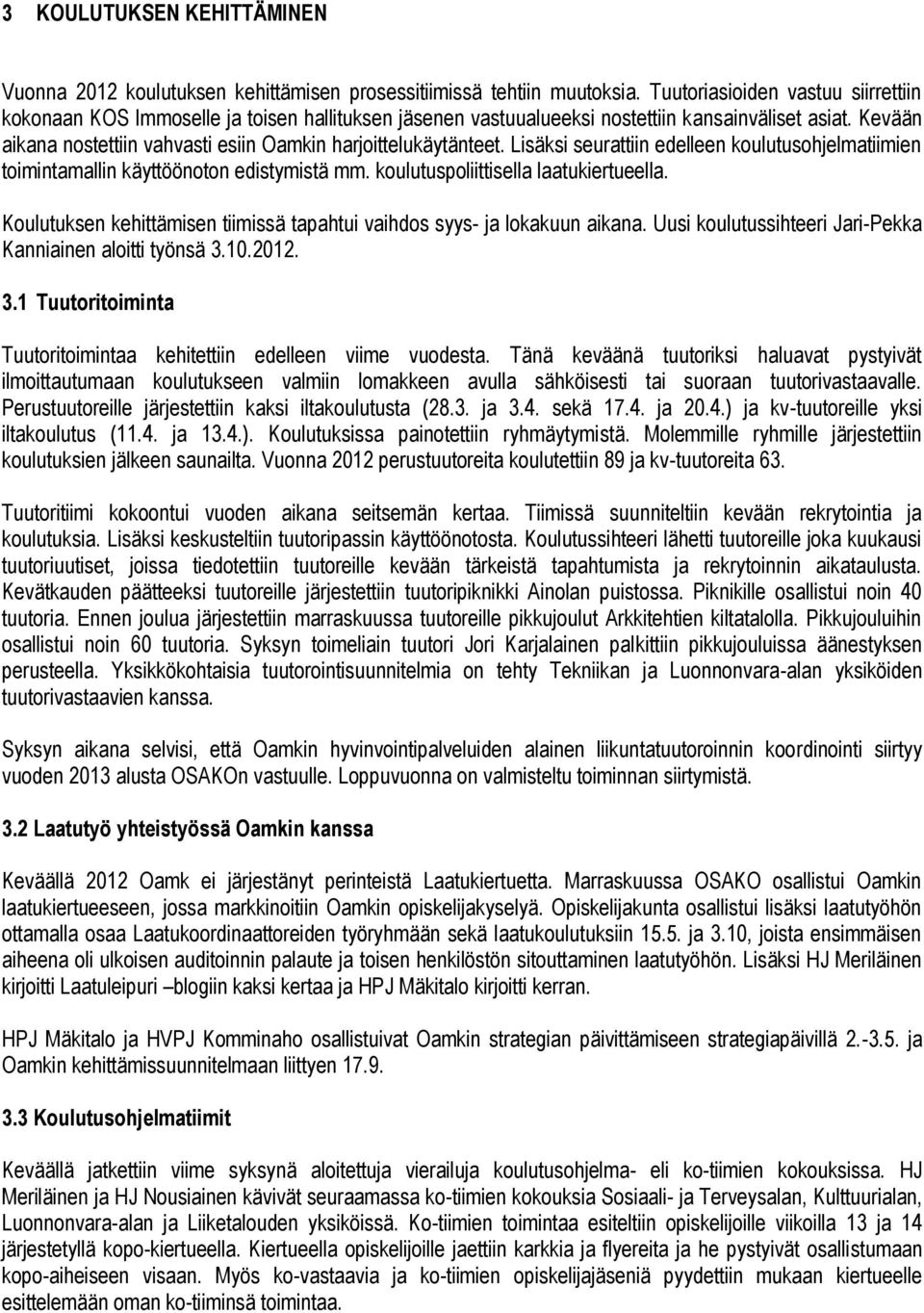 Kevään aikana nostettiin vahvasti esiin Oamkin harjoittelukäytänteet. Lisäksi seurattiin edelleen koulutusohjelmatiimien toimintamallin käyttöönoton edistymistä mm.