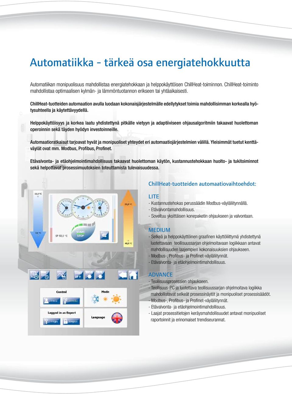 ChillHeat-tuotteiden automaation avulla luodaan kokonaisjärjestelmälle edellytykset toimia mahdollisimman korkealla hyötysuhteella ja käytettävyydellä.