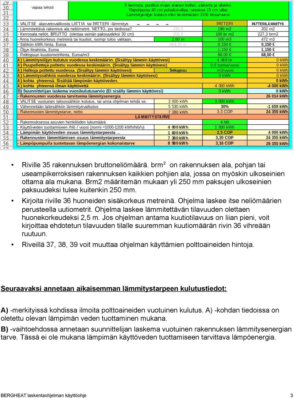 Ohjelma laskee lämmitettävän tilavuuden olettaen huonekorkeudeksi 2,5 m.