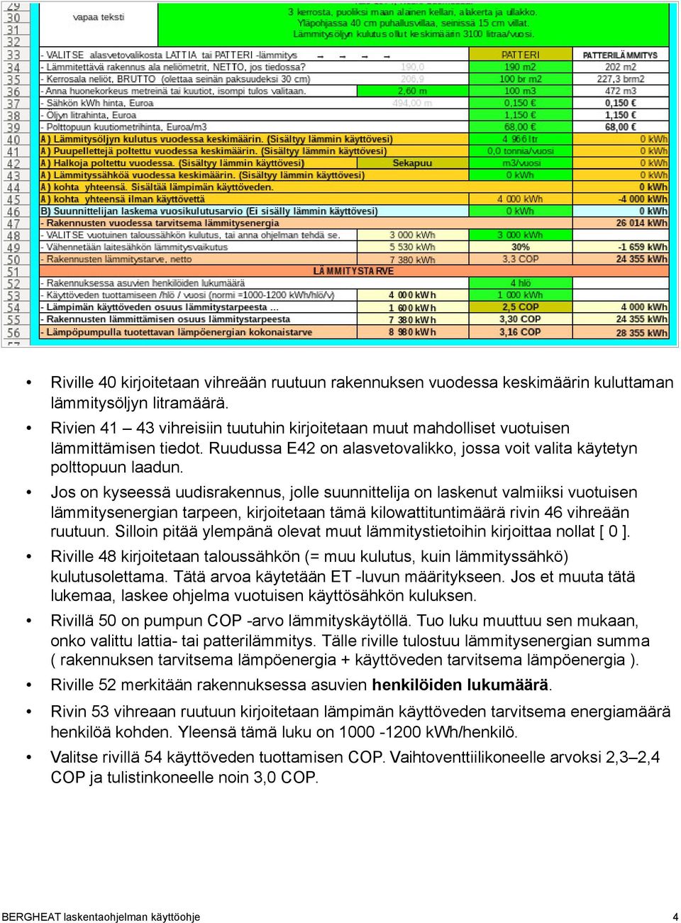 Jos on kyseessä uudisrakennus, jolle suunnittelija on laskenut valmiiksi vuotuisen lämmitysenergian tarpeen, kirjoitetaan tämä kilowattituntimäärä rivin 46 vihreään ruutuun.