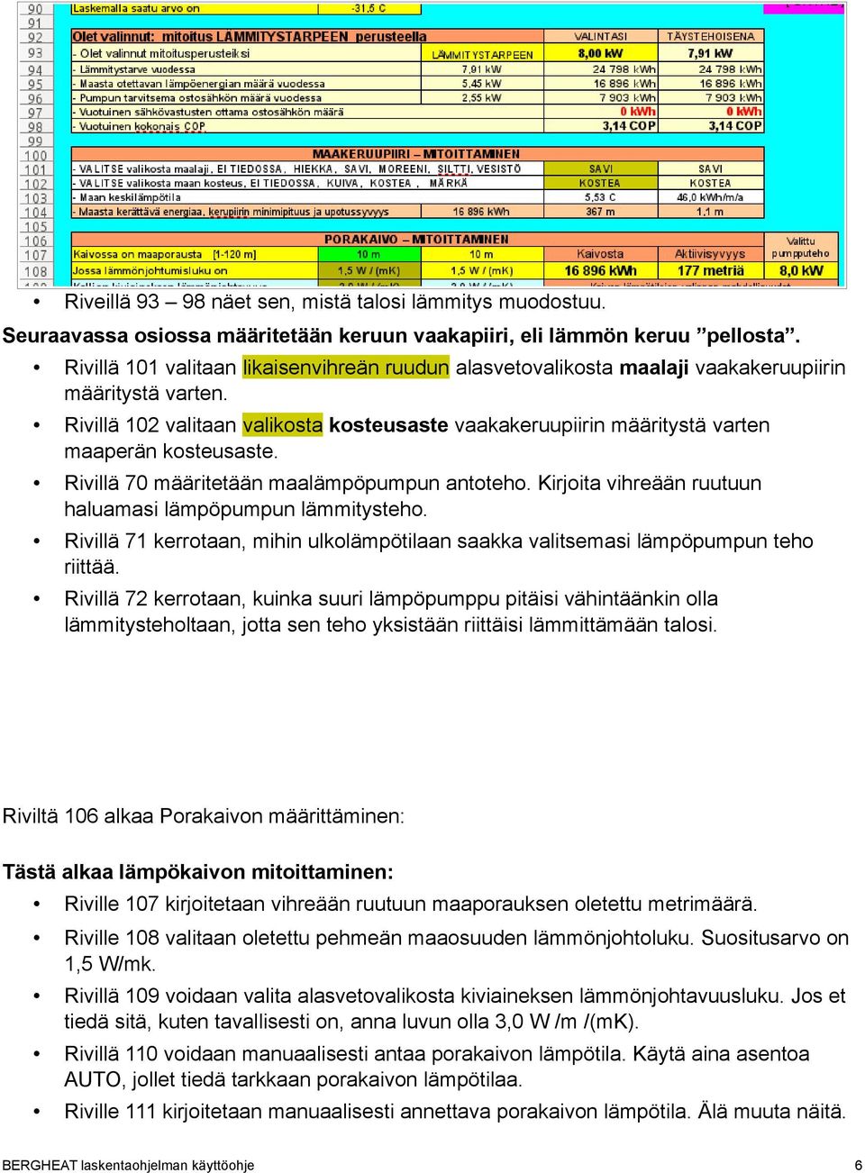 Rivillä 102 valitaan valikosta kosteusaste vaakakeruupiirin määritystä varten maaperän kosteusaste. Rivillä 70 määritetään maalämpöpumpun antoteho.