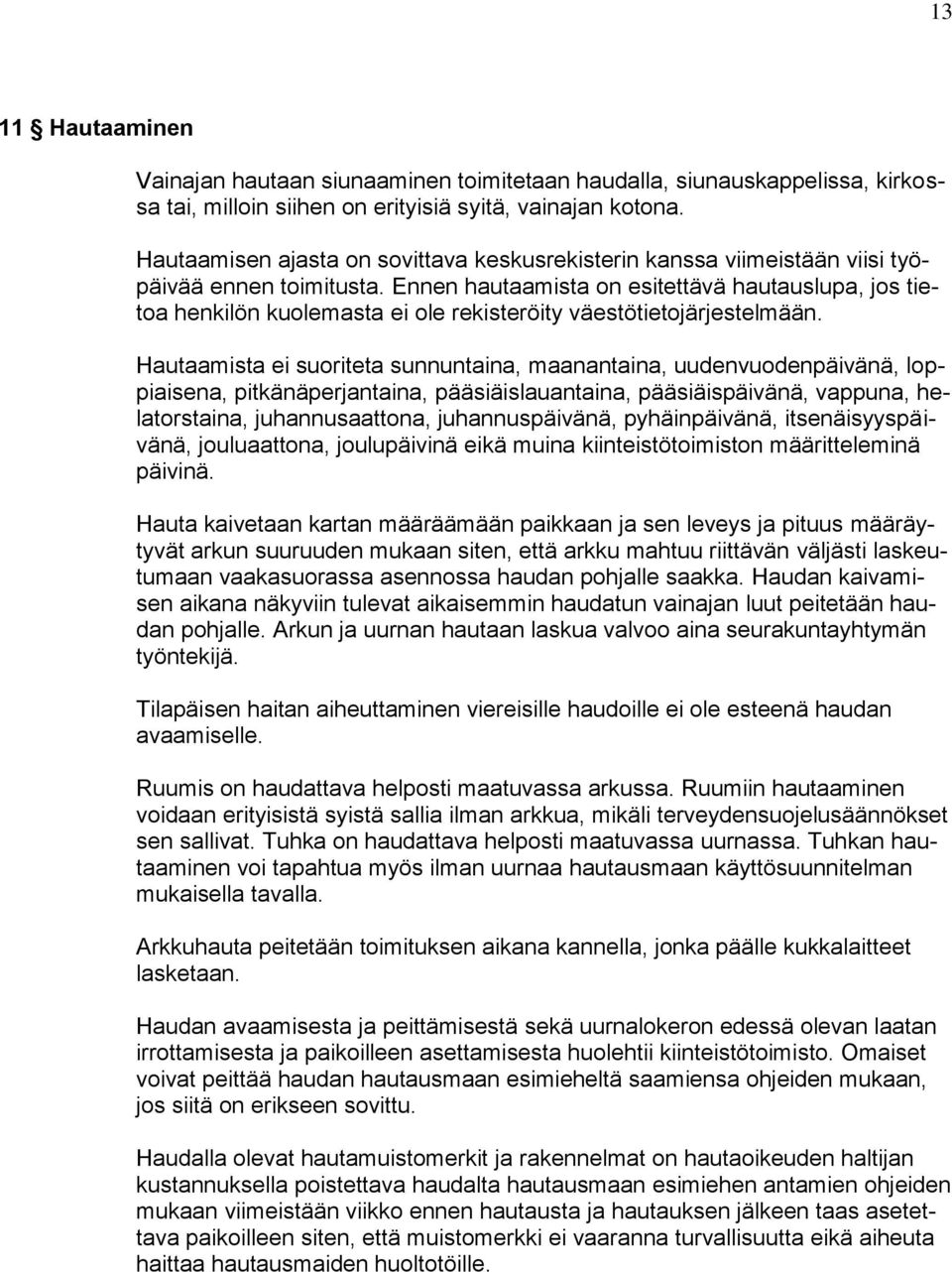 Ennen hautaamista on esitettävä hautauslupa, jos tietoa henkilön kuolemasta ei ole rekisteröity väestötietojärjestelmään.