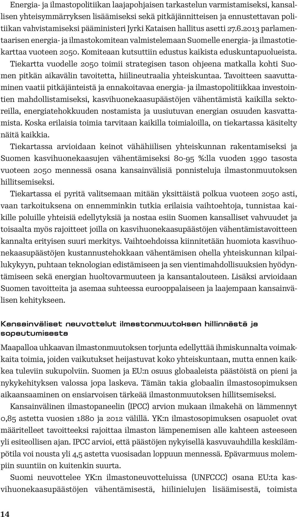 Komiteaan kutsuttiin edustus kaikista eduskuntapuolueista. Tiekartta vuodelle 2050 toimii strategisen tason ohjeena matkalla kohti Suomen pitkän aikavälin tavoitetta, hiilineutraalia yhteiskuntaa.