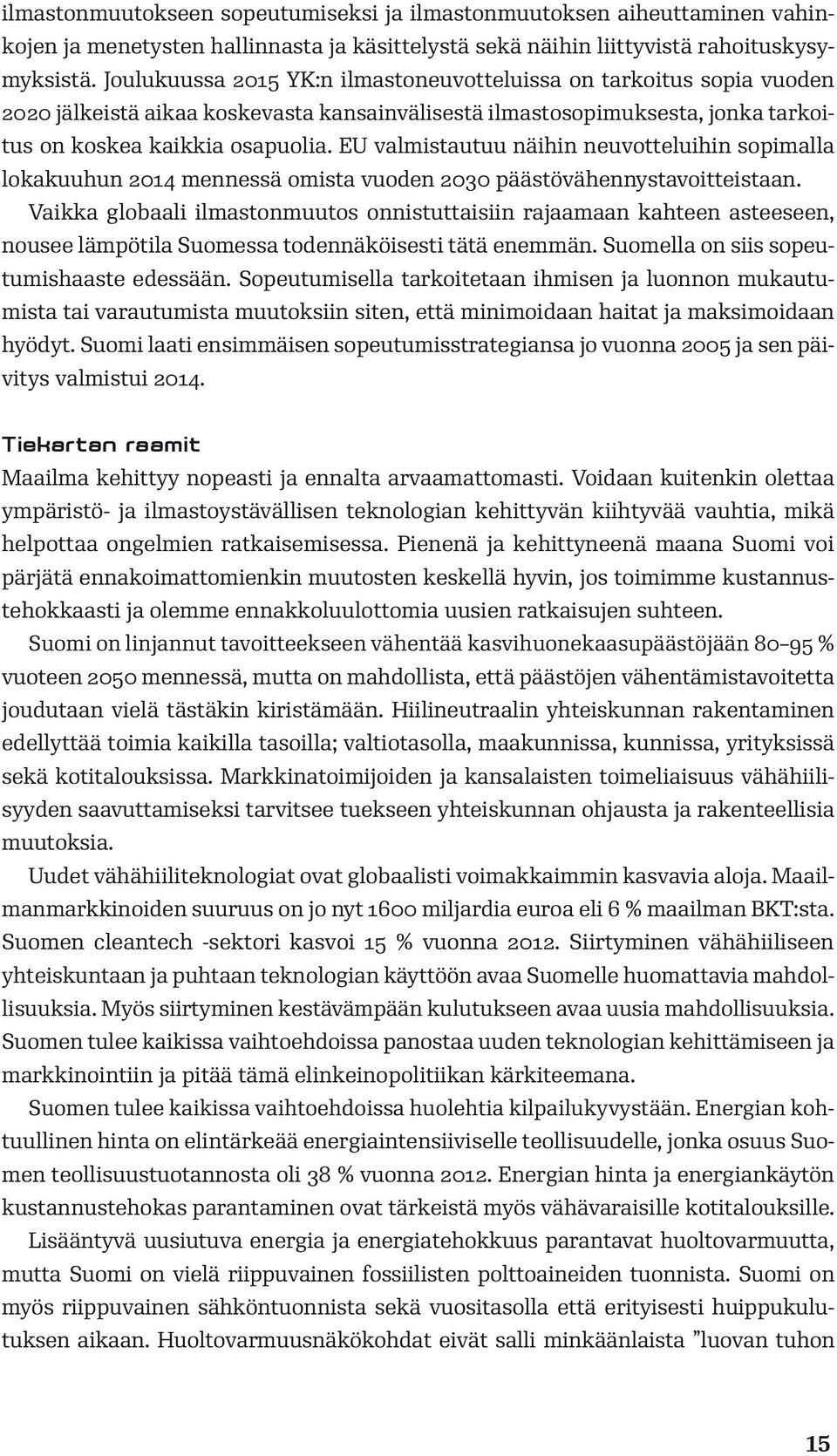 EU valmistautuu näihin neuvotteluihin sopimalla lokakuuhun 2014 mennessä omista vuoden 2030 päästövähennystavoitteistaan.