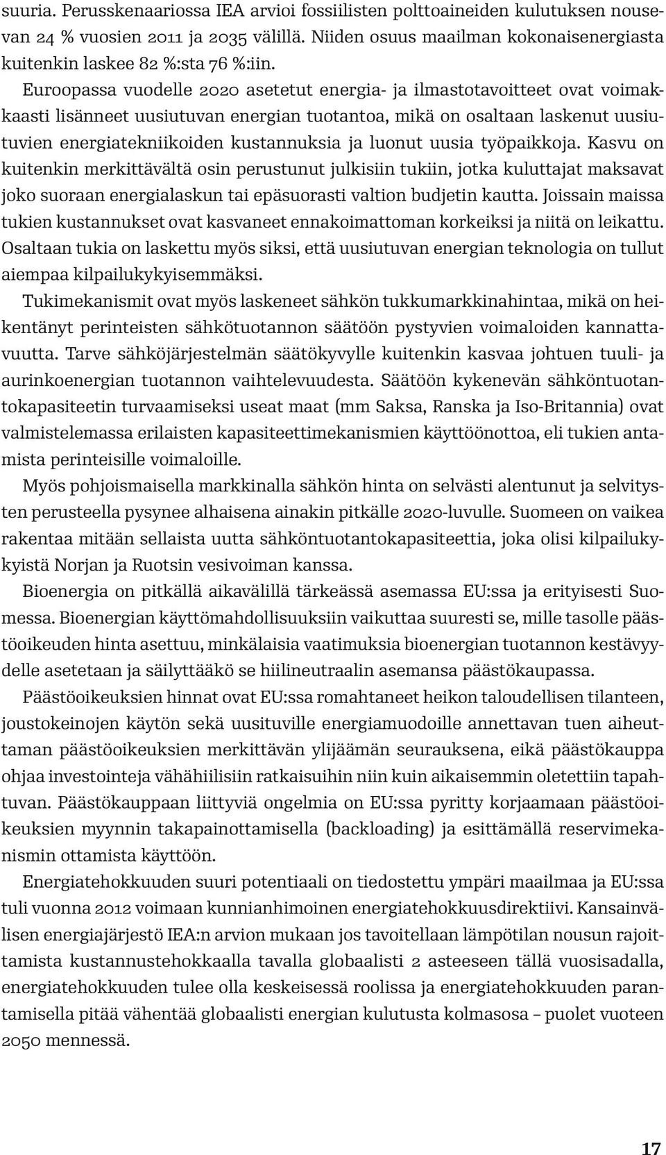 luonut uusia työpaikkoja. Kasvu on kuitenkin merkittävältä osin perustunut julkisiin tukiin, jotka kuluttajat maksavat joko suoraan energialaskun tai epäsuorasti valtion budjetin kautta.