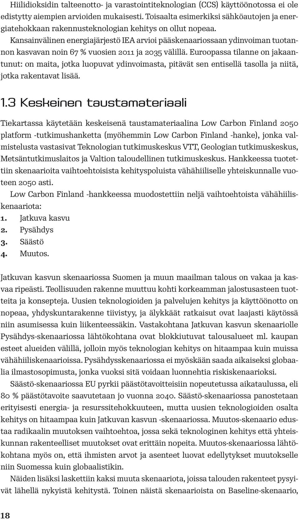 Kansainvälinen energiajärjestö IEA arvioi pääskenaariossaan ydinvoiman tuotannon kasvavan noin 67 % vuosien 2011 ja 2035 välillä.