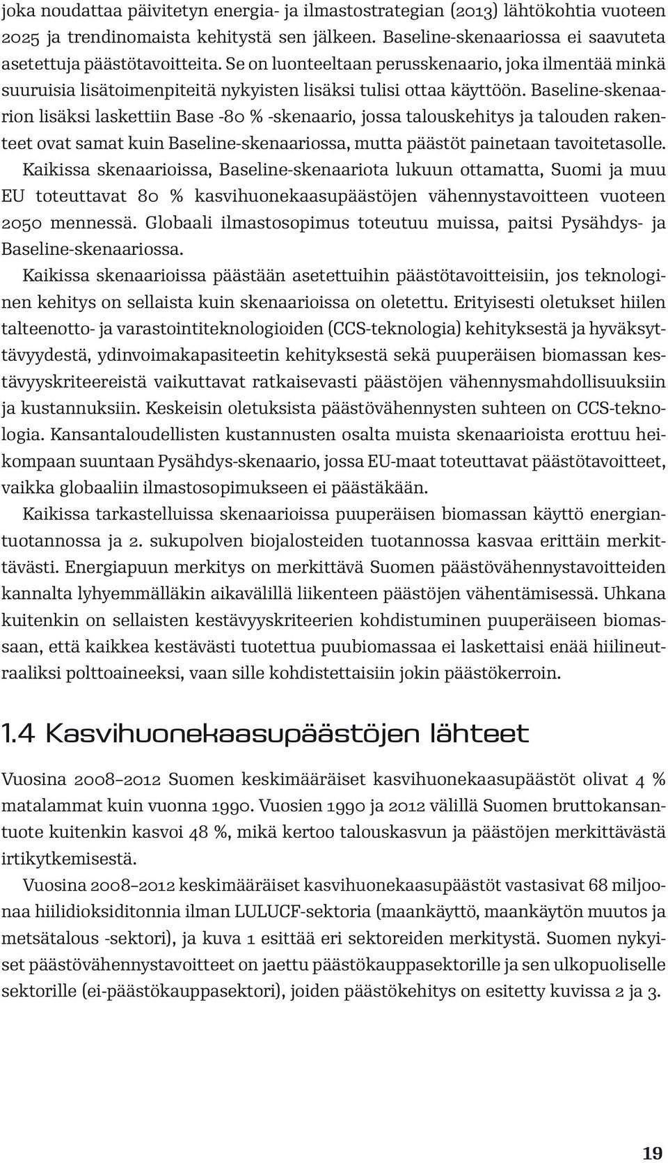 Baseline-skenaarion lisäksi laskettiin Base -80 % -skenaario, jossa talouskehitys ja talouden rakenteet ovat samat kuin Baseline-skenaariossa, mutta päästöt painetaan tavoitetasolle.