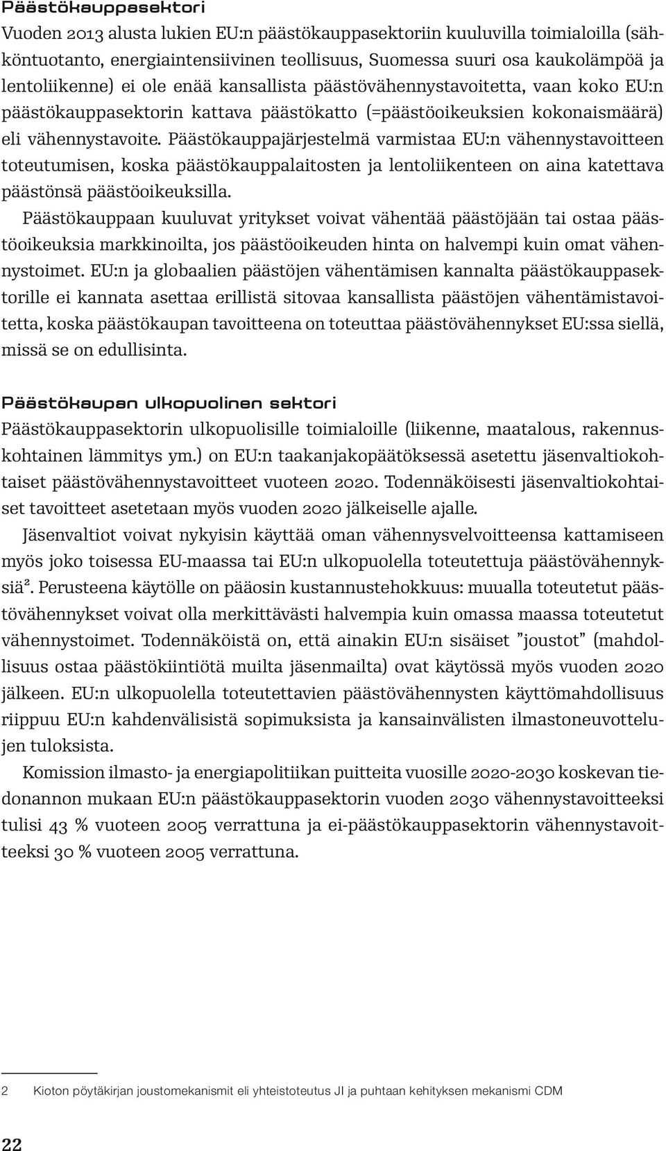 Päästökauppajärjestelmä varmistaa EU:n vähennystavoitteen toteutumisen, koska päästökauppalaitosten ja lentoliikenteen on aina katettava päästönsä päästöoikeuksilla.