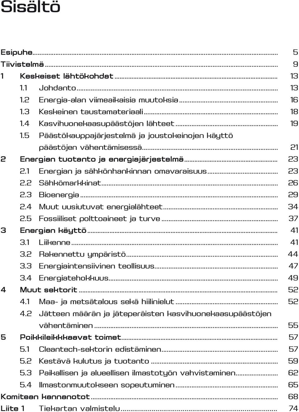 1 Energian ja sähkönhankinnan omavaraisuus... 23 2.2 Sähkömarkkinat... 26 2.3 Bioenergia... 29 2.4 Muut uusiutuvat energialähteet... 34 2.5 Fossiiliset polttoaineet ja turve... 37 3 Energian käyttö.