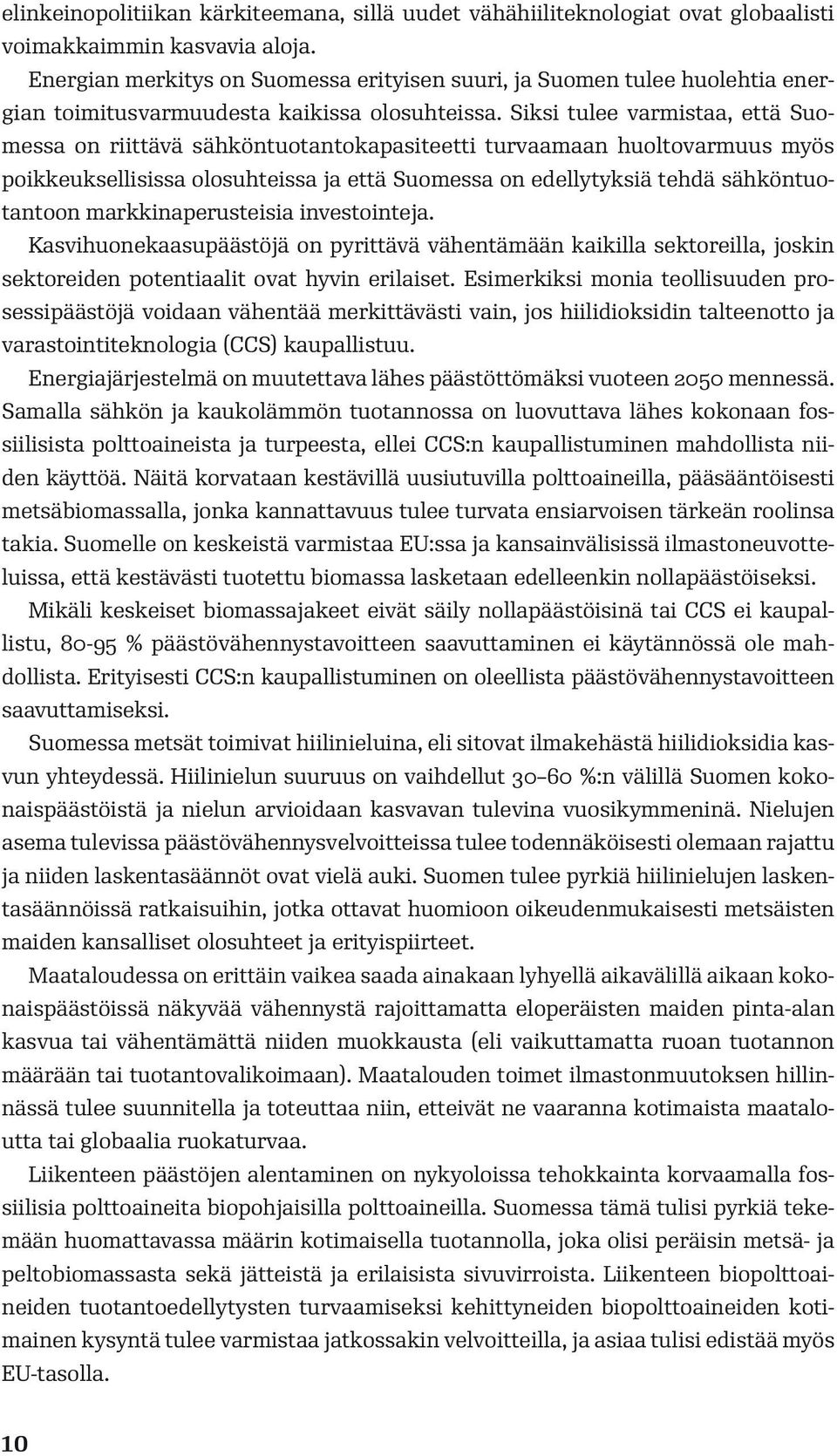 Siksi tulee varmistaa, että Suomessa on riittävä sähköntuotantokapasiteetti turvaamaan huoltovarmuus myös poikkeuksellisissa olosuhteissa ja että Suomessa on edellytyksiä tehdä sähköntuotantoon