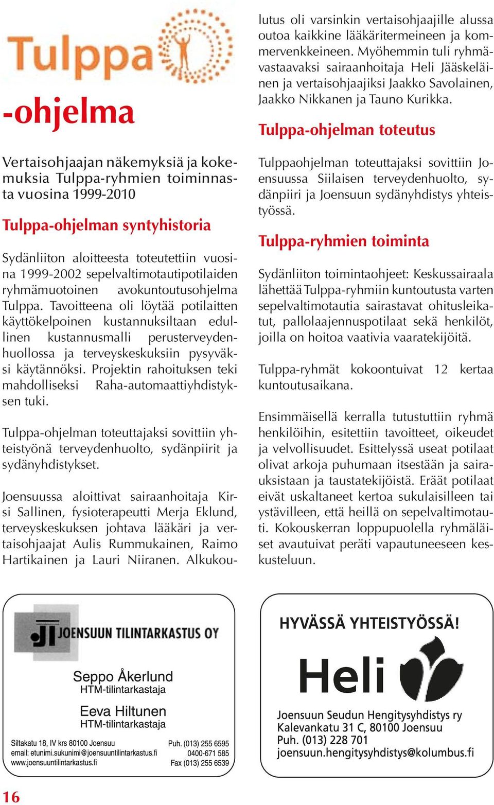 Tavoitteena oli löytää potilaitten käyttökelpoinen kustannuksiltaan edullinen kustannusmalli perusterveydenhuollossa ja terveyskeskuksiin pysyväksi käytännöksi.