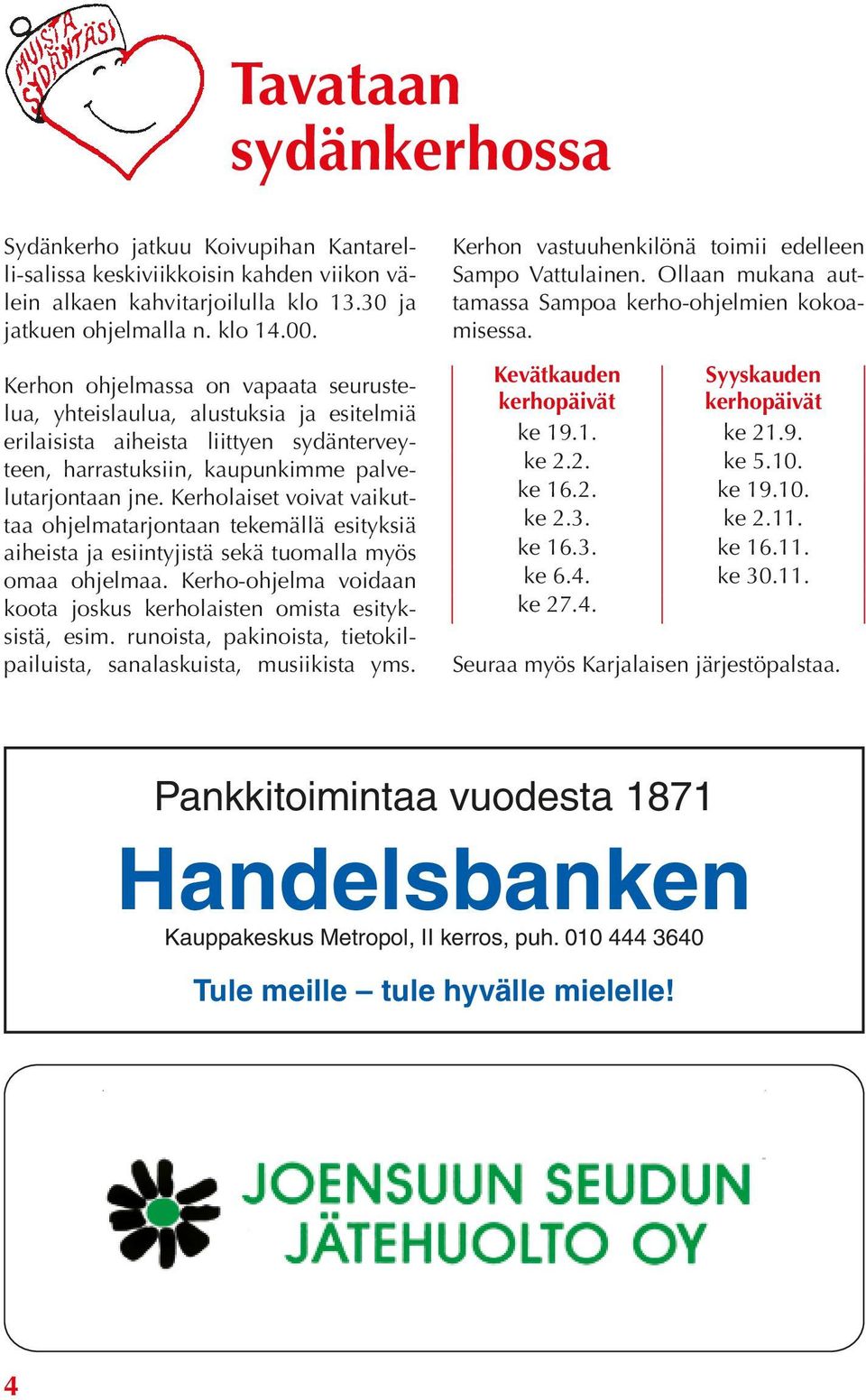 Kerholaiset voivat vaikuttaa ohjelmatarjontaan tekemällä esityksiä aiheista ja esiintyjistä sekä tuomalla myös omaa ohjelmaa. Kerho-ohjelma voidaan koota joskus kerholaisten omista esityksistä, esim.