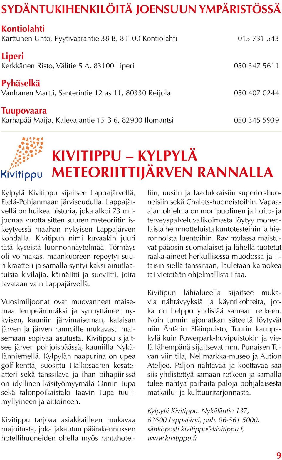 Kivitippu sijaitsee Lappajärvellä, Etelä-Pohjanmaan järviseudulla.