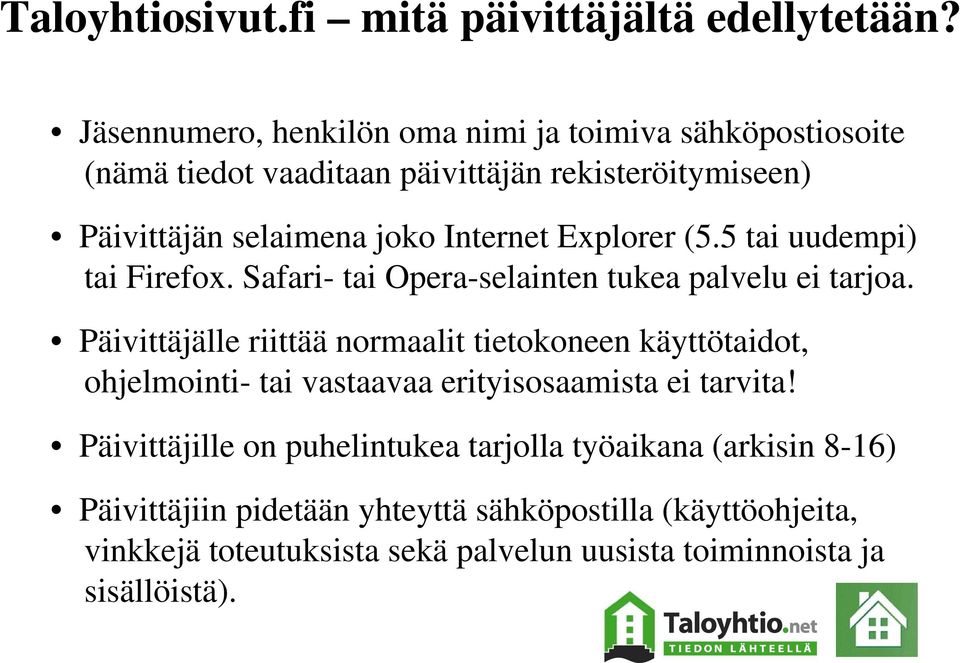 Explorer (5.5 tai uudempi) tai Firefox. Safari- tai Opera-selainten tukea palvelu ei tarjoa.