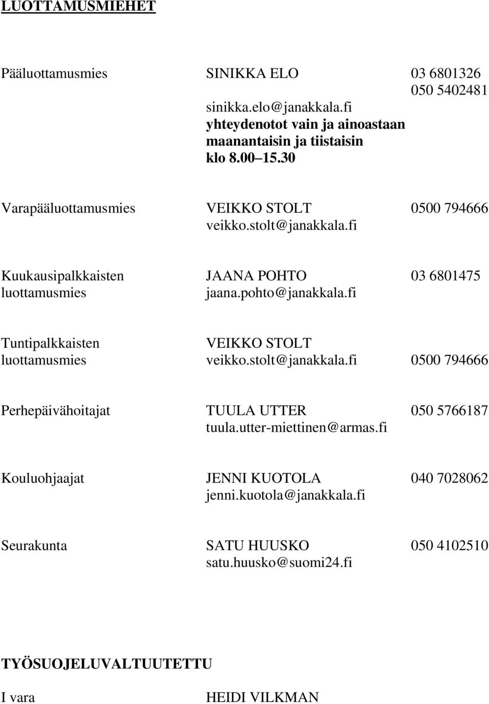 fi Tuntipalkkaisten VEIKKO STOLT luottamusmies veikko.stolt@janakkala.fi 0500 794666 Perhepäivähoitajat TUULA UTTER 050 5766187 tuula.utter-miettinen@armas.