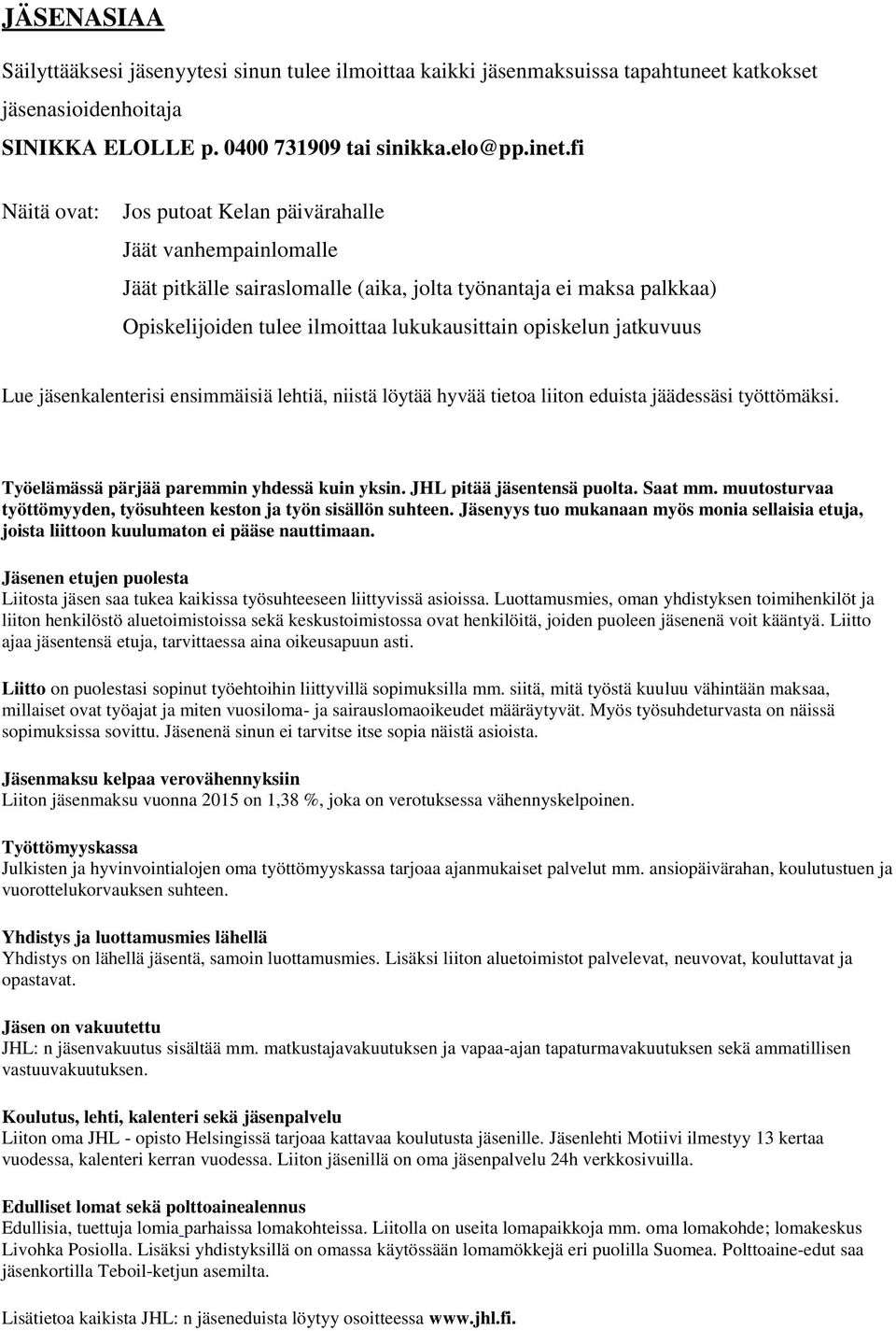 jatkuvuus Lue jäsenkalenterisi ensimmäisiä lehtiä, niistä löytää hyvää tietoa liiton eduista jäädessäsi työttömäksi. Työelämässä pärjää paremmin yhdessä kuin yksin. JHL pitää jäsentensä puolta.