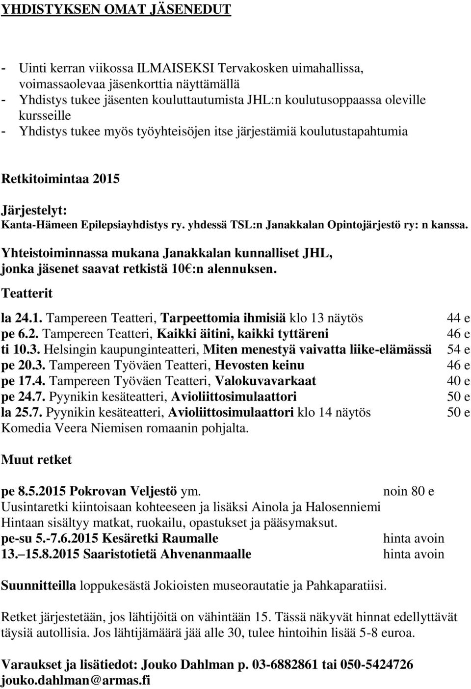 yhdessä TSL:n Janakkalan Opintojärjestö ry: n kanssa. Yhteistoiminnassa mukana Janakkalan kunnalliset JHL, jonka jäsenet saavat retkistä 10 :n alennuksen. Teatterit la 24.1. Tampereen Teatteri, Tarpeettomia ihmisiä klo 13 näytös pe 6.