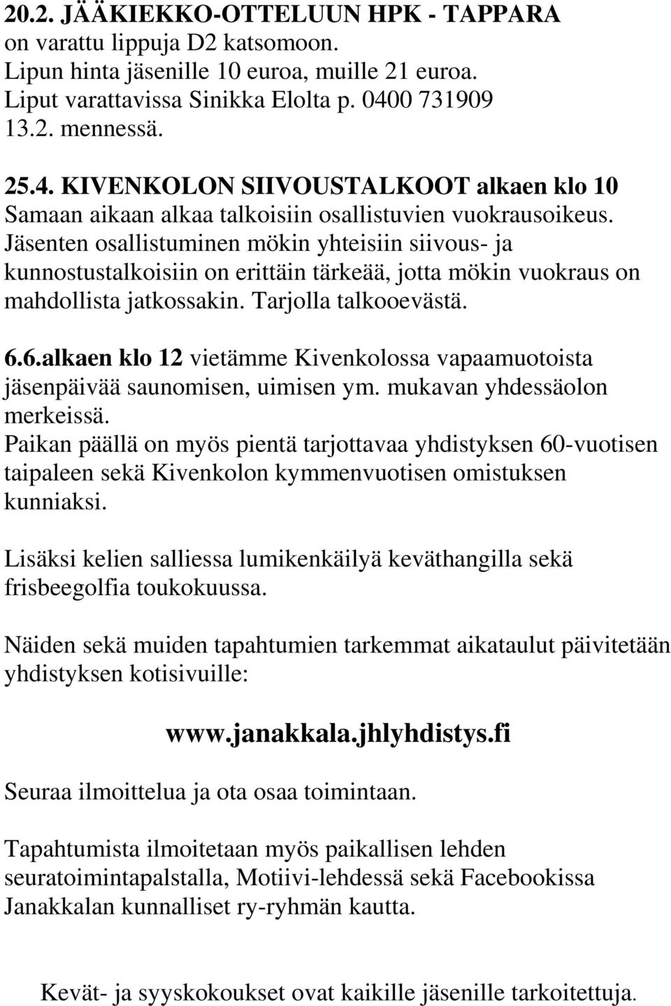 Jäsenten osallistuminen mökin yhteisiin siivous- ja kunnostustalkoisiin on erittäin tärkeää, jotta mökin vuokraus on mahdollista jatkossakin. Tarjolla talkooevästä. 6.