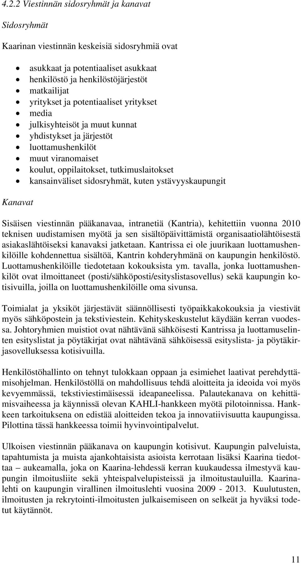 ystävyyskaupungit Kanavat Sisäisen viestinnän pääkanavaa, intranetiä (Kantria), kehitettiin vuonna 2010 teknisen uudistamisen myötä ja sen sisältöpäivittämistä organisaatiolähtöisestä