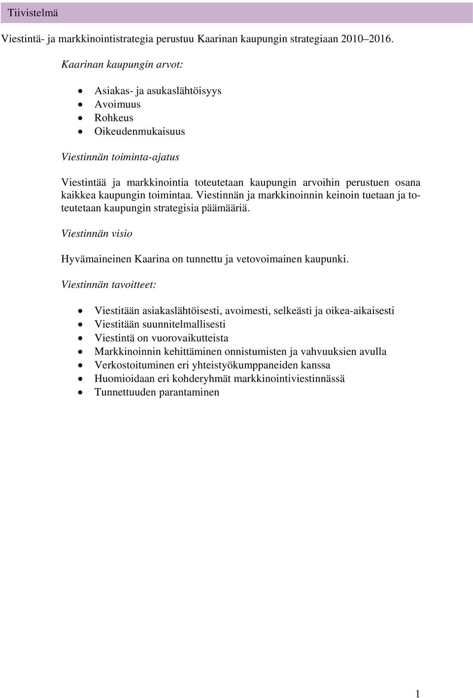 kaupungin toimintaa. Viestinnän ja markkinoinnin keinoin tuetaan ja toteutetaan kaupungin strategisia päämääriä. Viestinnän visio Hyvämaineinen Kaarina on tunnettu ja vetovoimainen kaupunki.