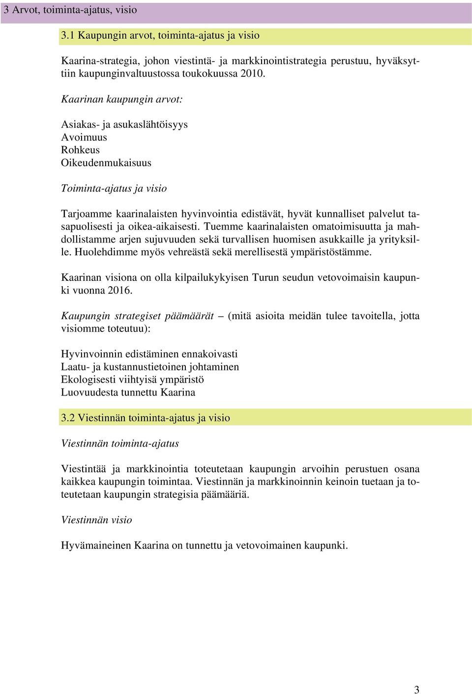 Kaarinan kaupungin arvot: Asiakas- ja asukaslähtöisyys Avoimuus Rohkeus Oikeudenmukaisuus Toiminta-ajatus ja visio Tarjoamme kaarinalaisten hyvinvointia edistävät, hyvät kunnalliset palvelut