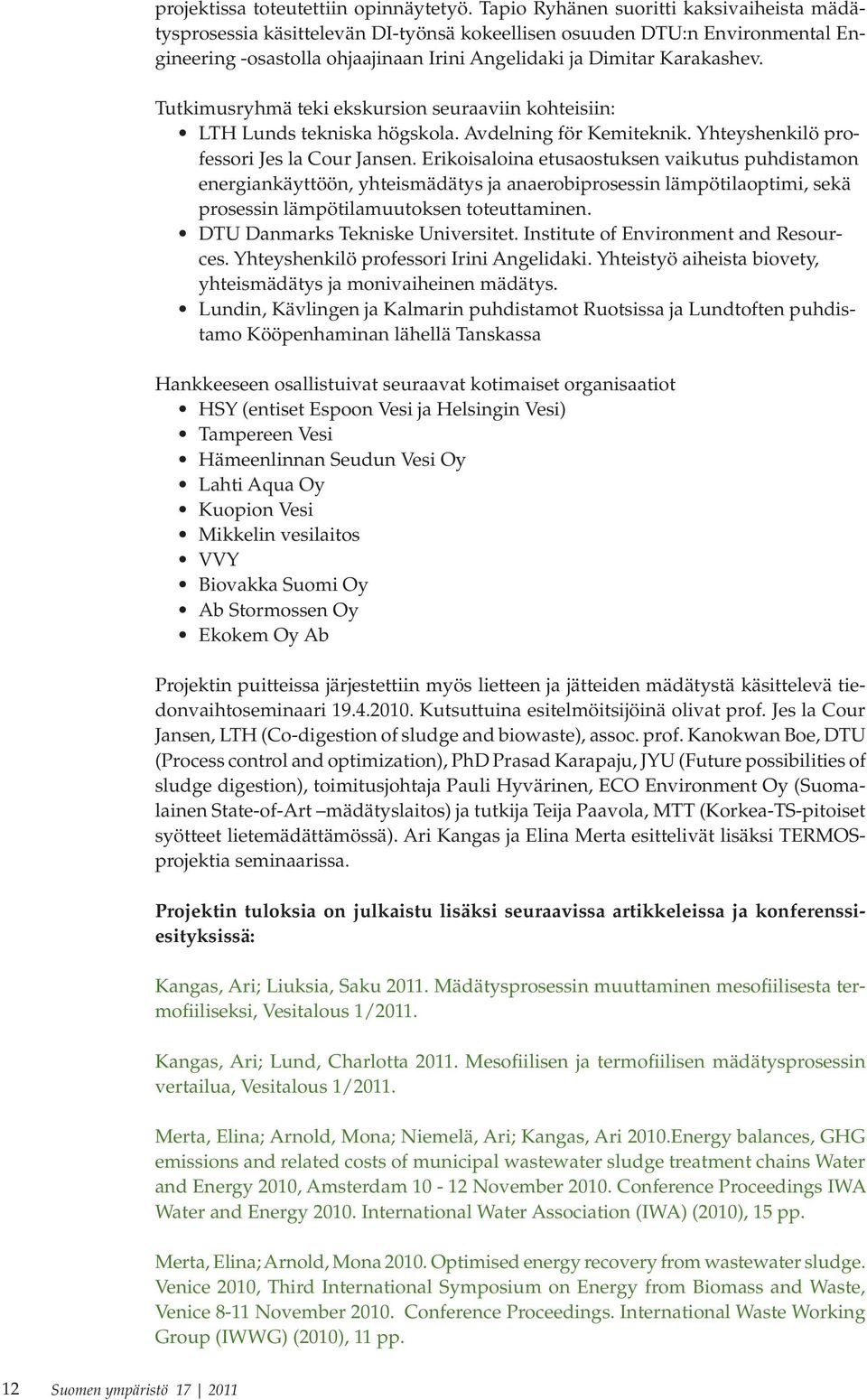 Tutkimusryhmä teki ekskursion seuraaviin kohteisiin: LTH Lunds tekniska högskola. Avdelning för Kemiteknik. Yhteyshenkilö professori Jes la Cour Jansen.