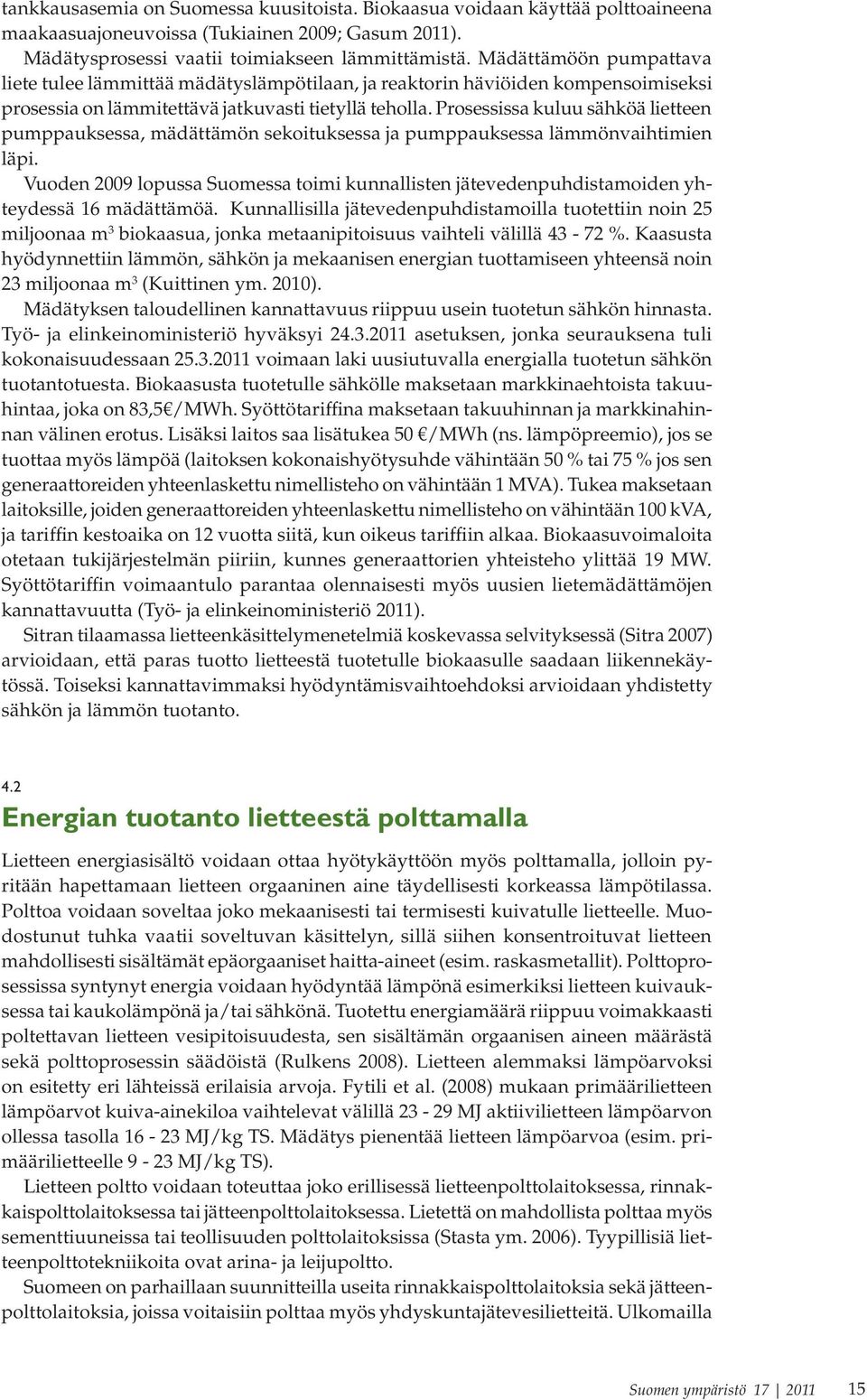 Prosessissa kuluu sähköä lietteen pumppauksessa, mädättämön sekoituksessa ja pumppauksessa lämmönvaihtimien läpi.