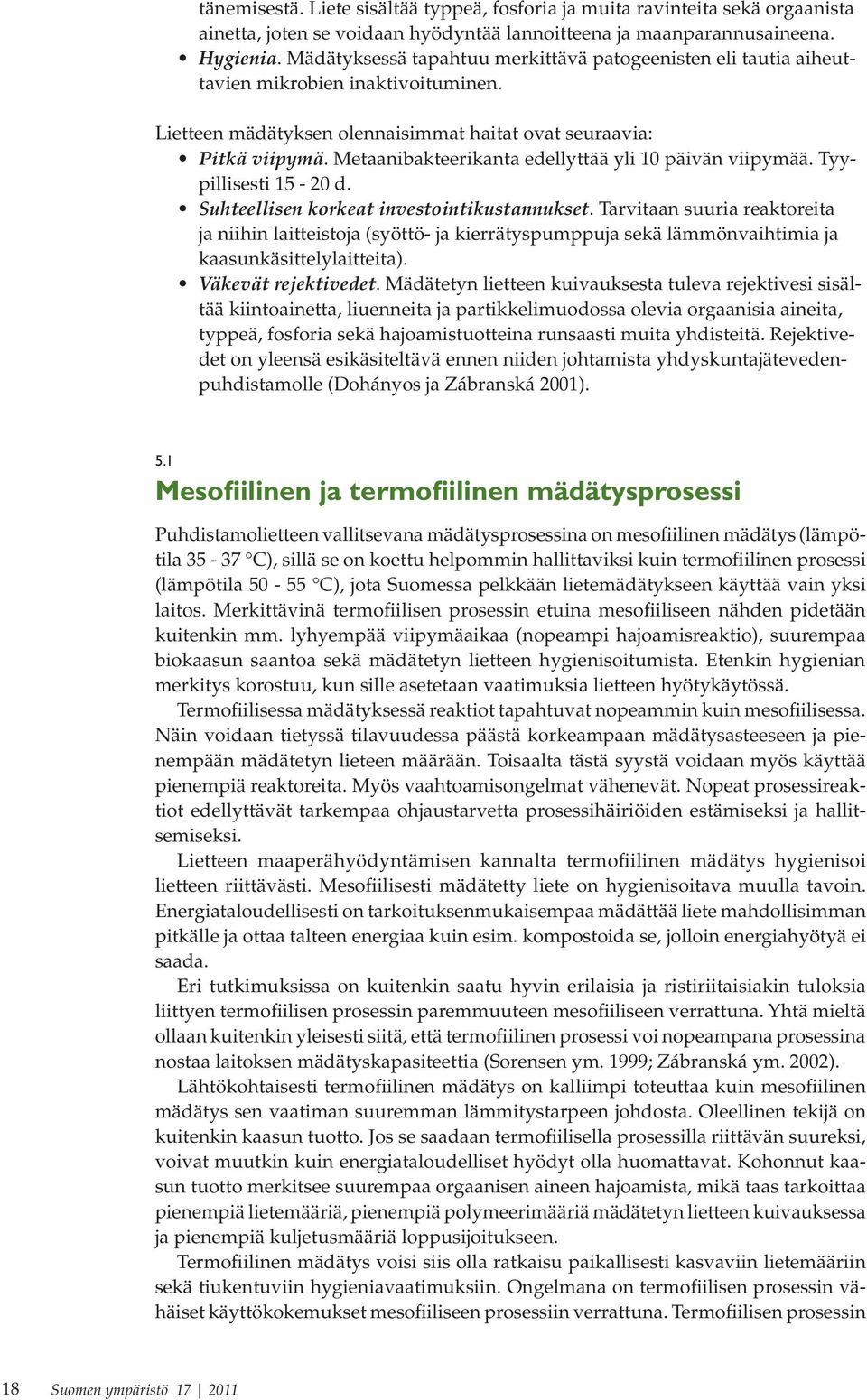 Metaanibakteerikanta edellyttää yli 10 päivän viipymää. Tyypillisesti 15-20 d. Suhteellisen korkeat investointikustannukset.