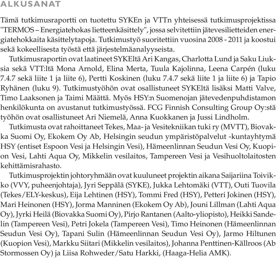 Tutkimusraportin ovat laatineet SYKEltä Ari Kangas, Charlotta Lund ja Saku Liuksia sekä VTT:ltä Mona Arnold, Elina Merta, Tuula Kajolinna, Leena Carpén (luku 7.4.